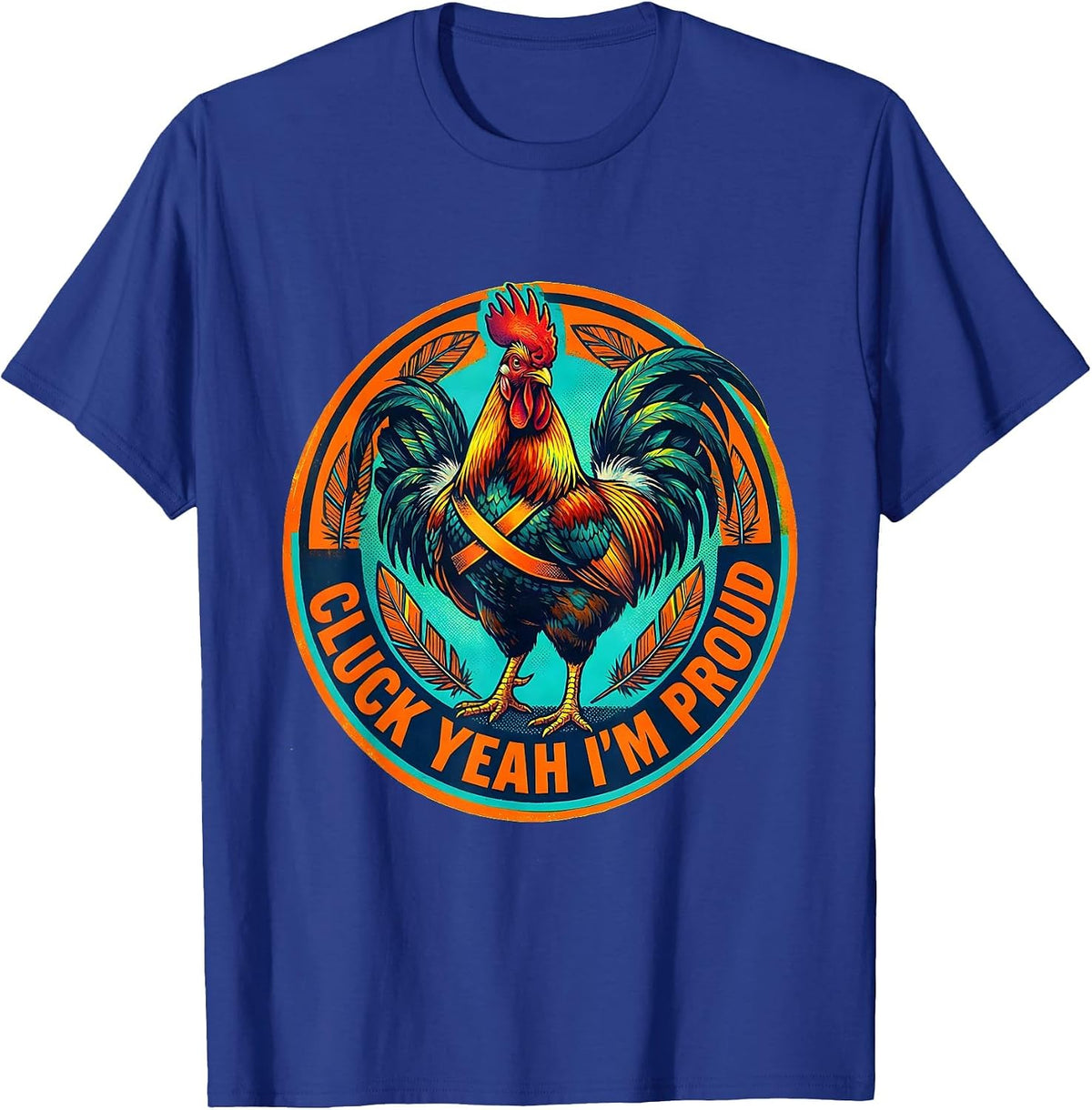 Cluck Yeah I'm Proud Funny Chicken Design T-Shirt - Royal Blue