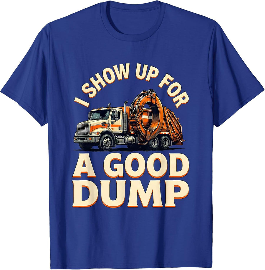 I Show Up For A Good Dump Funny Dump Truck Driver Humor T-Shirt - Royal Blue