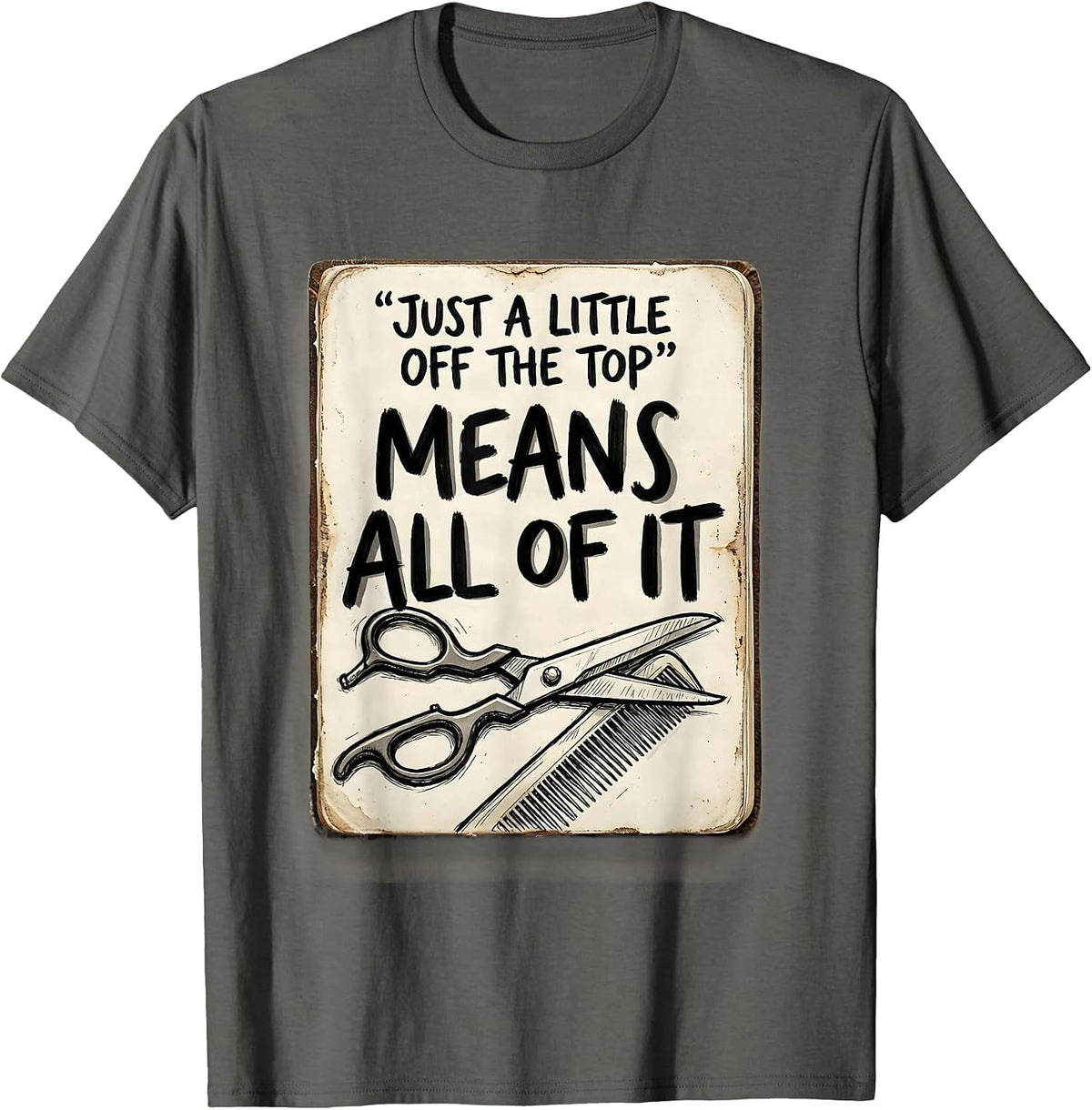 Just A Little Off The Top Means All Of It Hairdresser T-Shirt - Asphalt Grey