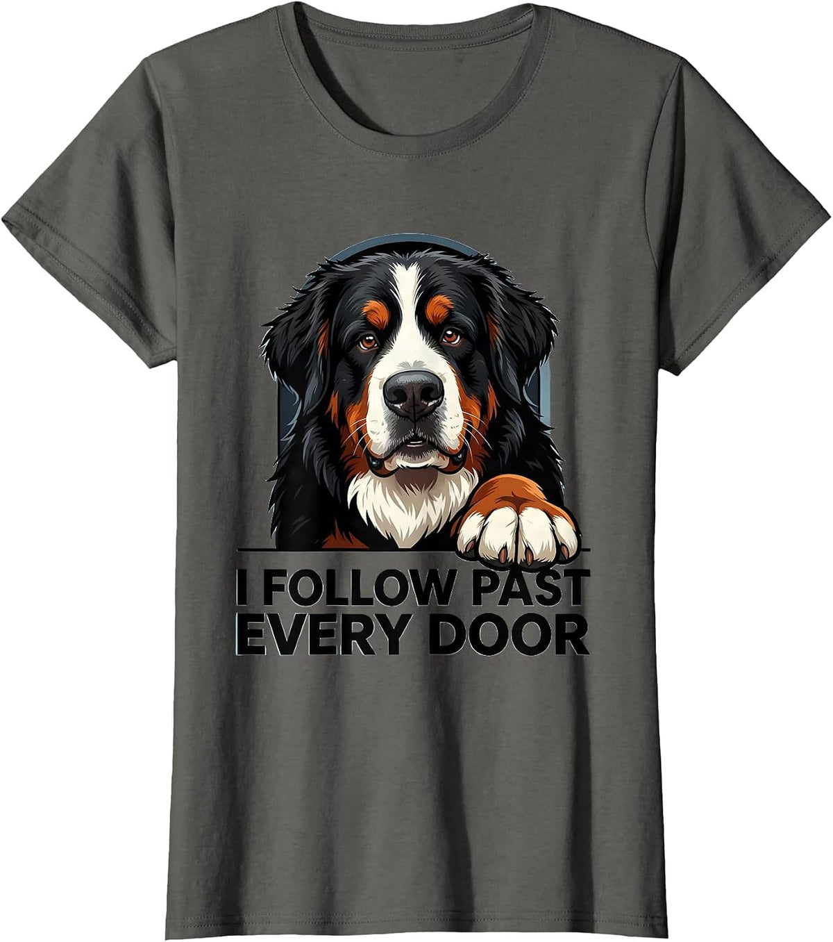 Women's I Follow Past Every Door Funny Bernese Mountain Dog Owner T-Shirt - Asphalt Grey