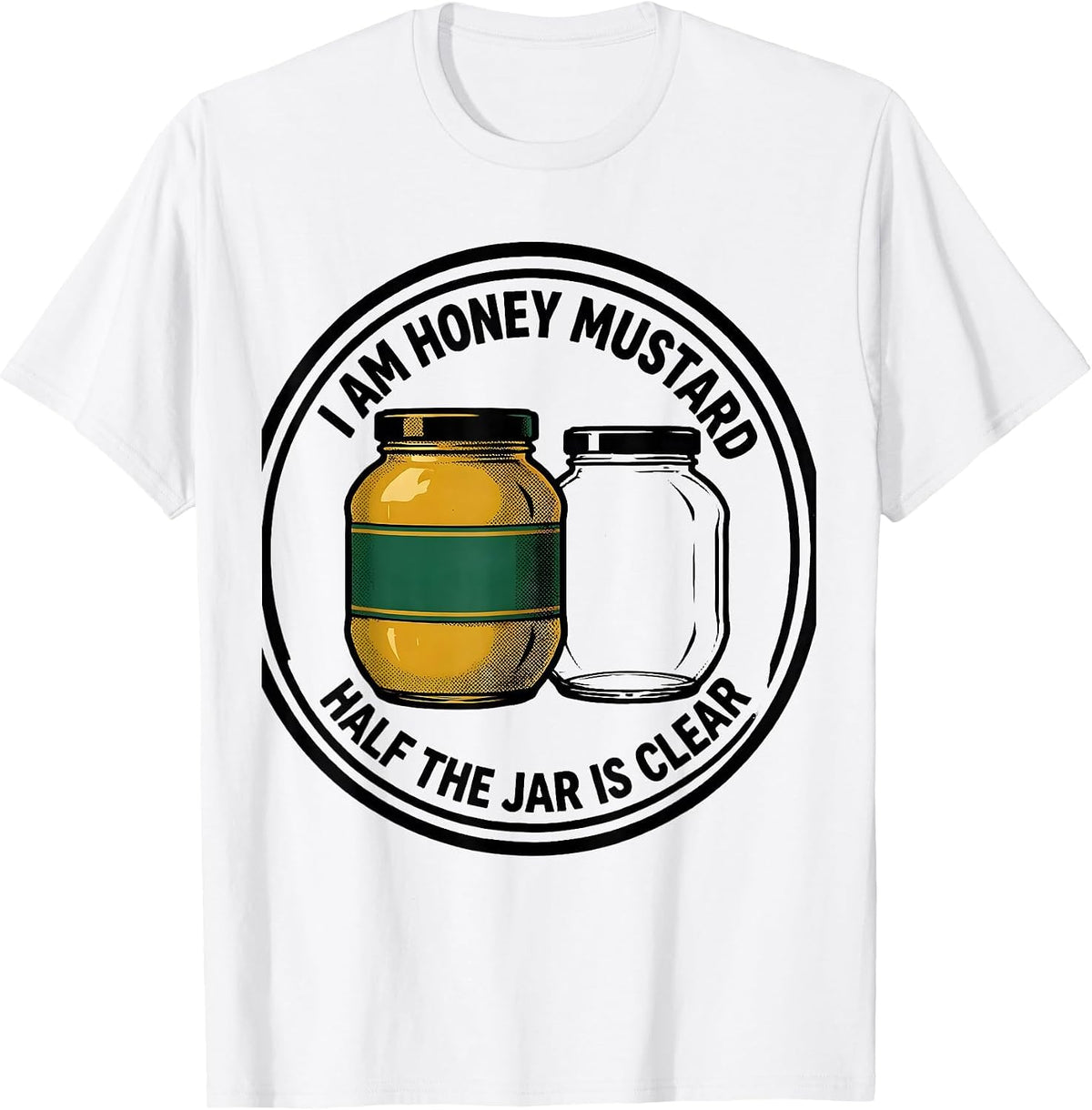 Men's I Am Honey Mustard, Half The Jar Is Clear Funny T-Shirt - White