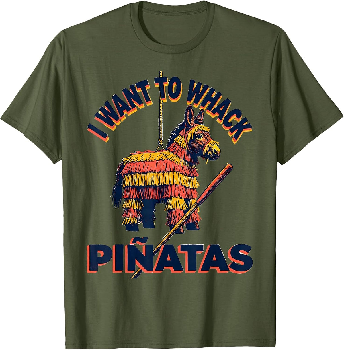 I Want To Whack Piñatas Funny Cinco De Mayo Party Humor T-Shirt - Olive Green