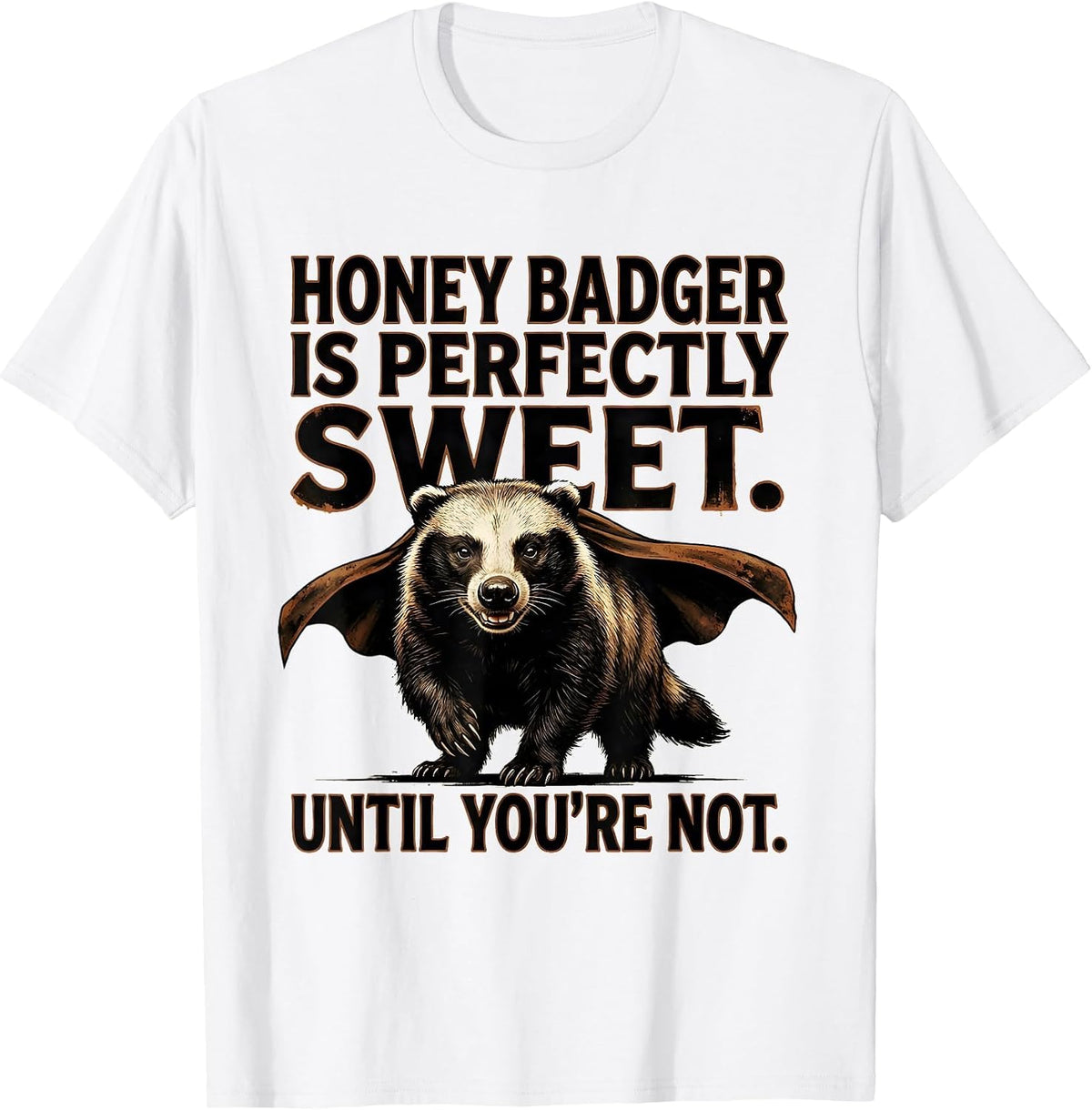 Men's Honey Badger Is Perfectly Sweet. Until You're Not. Funny T-Shirt - White