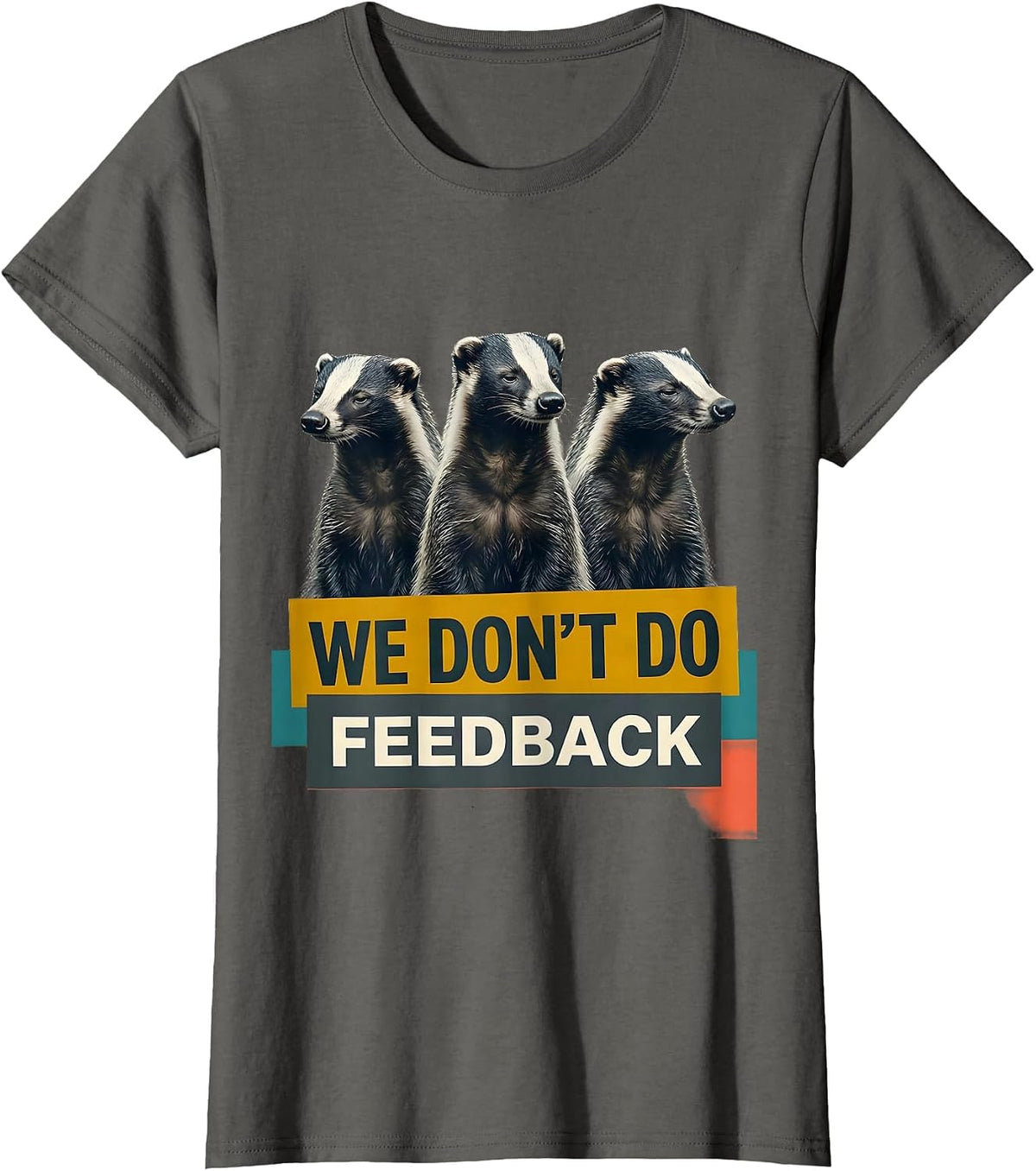 Women's We Don't Do Feedback Funny Honey Badger Animal Humor T-Shirt - Asphalt Grey