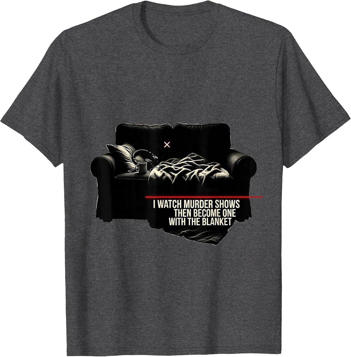Men's I Watch Murder Shows, Then Become One With The Blanket T-Shirt - Dark Heather Grey