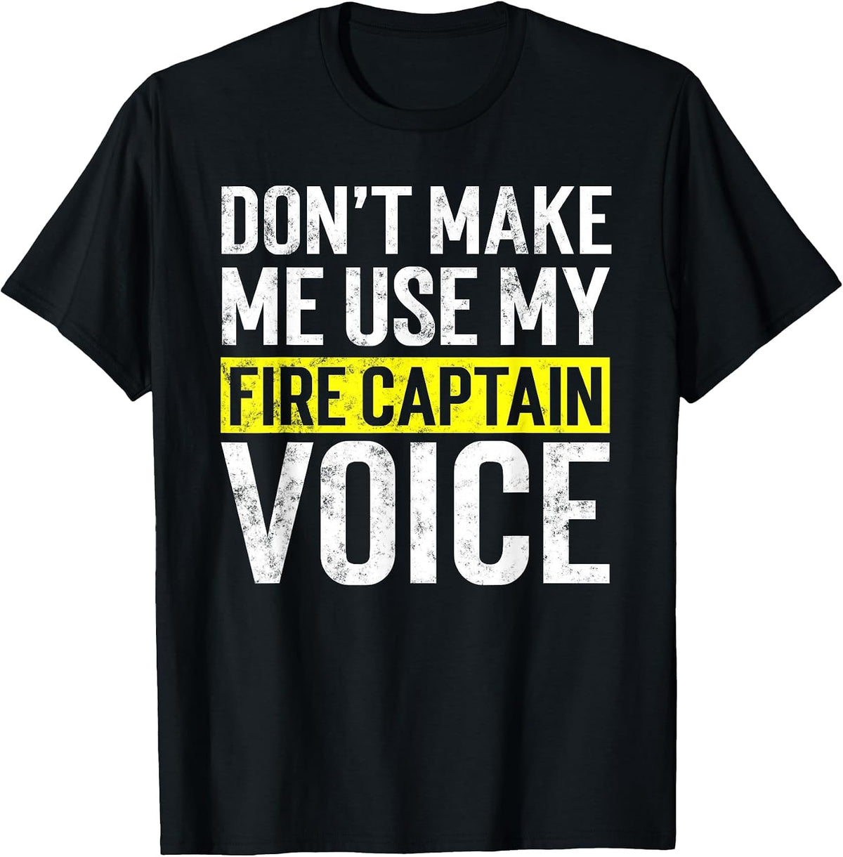 Don't Make Me Use My Firefighter Fire Captain Chief Voice T-Shirt - Black