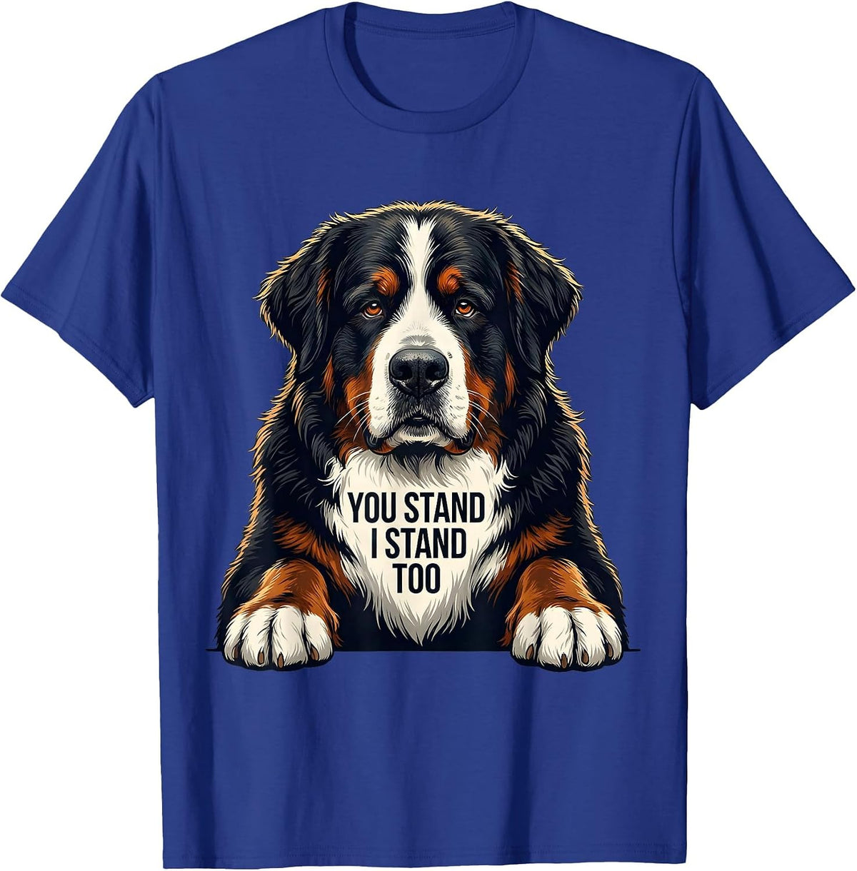 You Stand, I Stand Too Funny Bernese Mountain Dog Lover T-Shirt - Royal Blue
