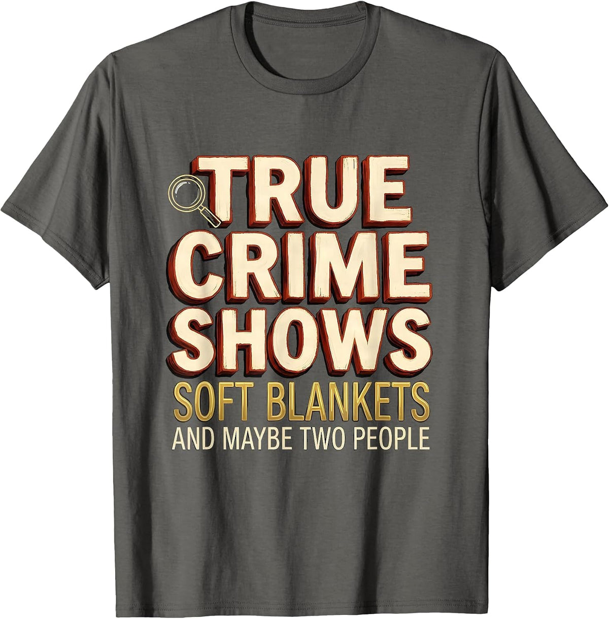 True Crime Shows, Soft Blankets, And Maybe Two People T-Shirt - Asphalt Grey