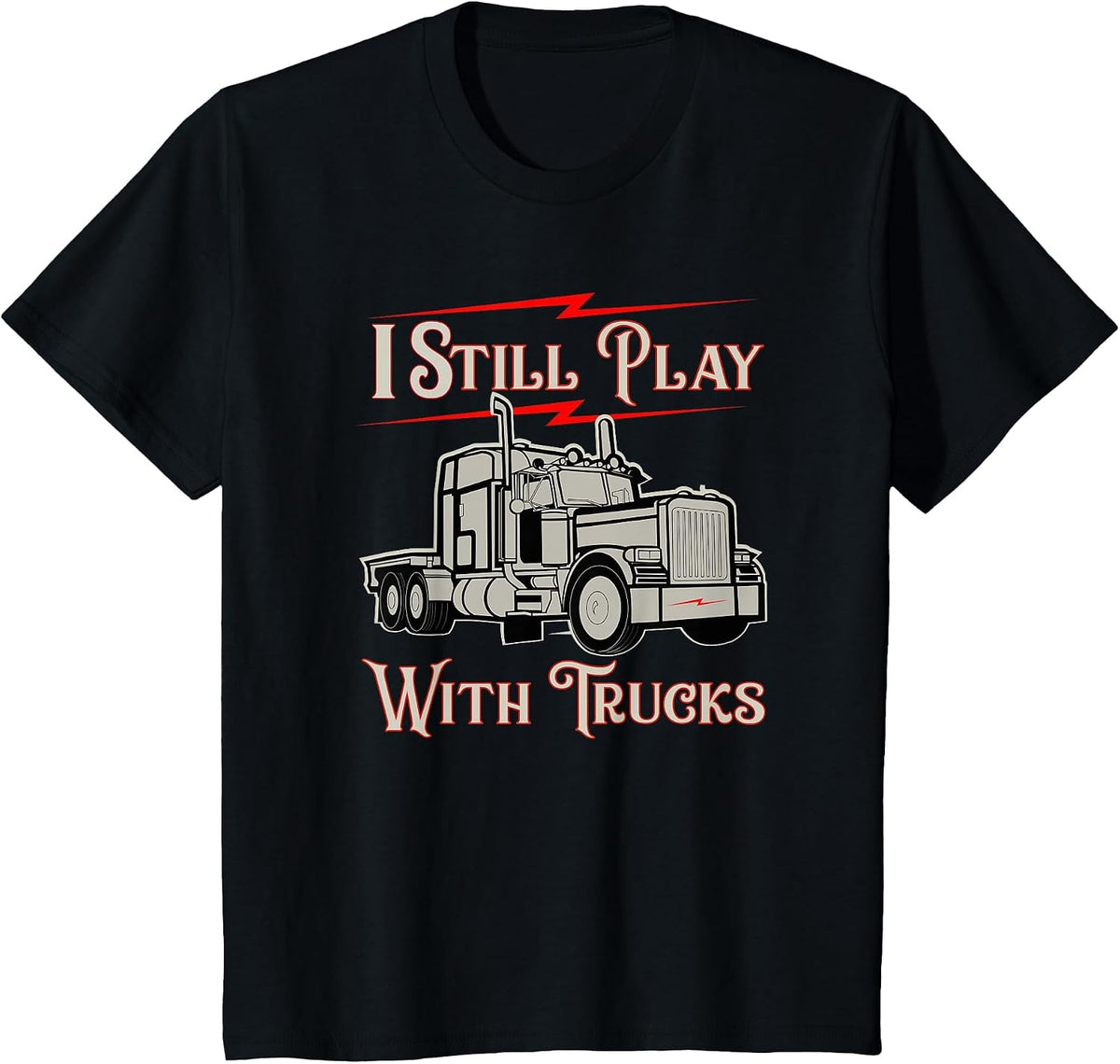 I Still Play with Trucks Funny Design for Truckers T-Shirt - Black