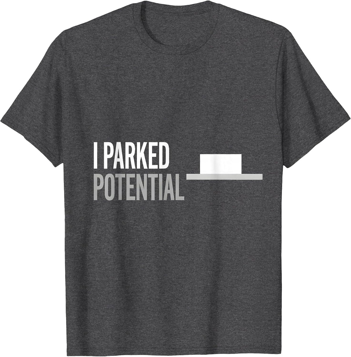I Parked Potential Funny Physics Pun Humor T-Shirt - Dark Heather Grey