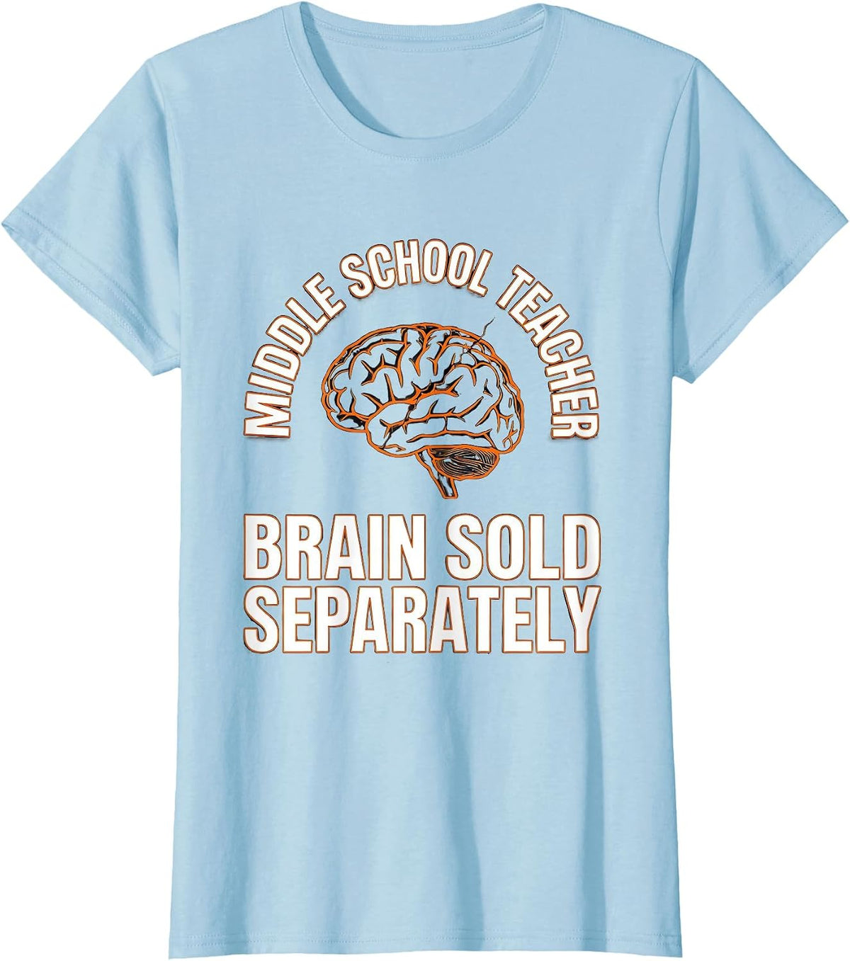 Women's Middle School Teacher, Brain Sold Separately Funny T-Shirt - Baby Blue
