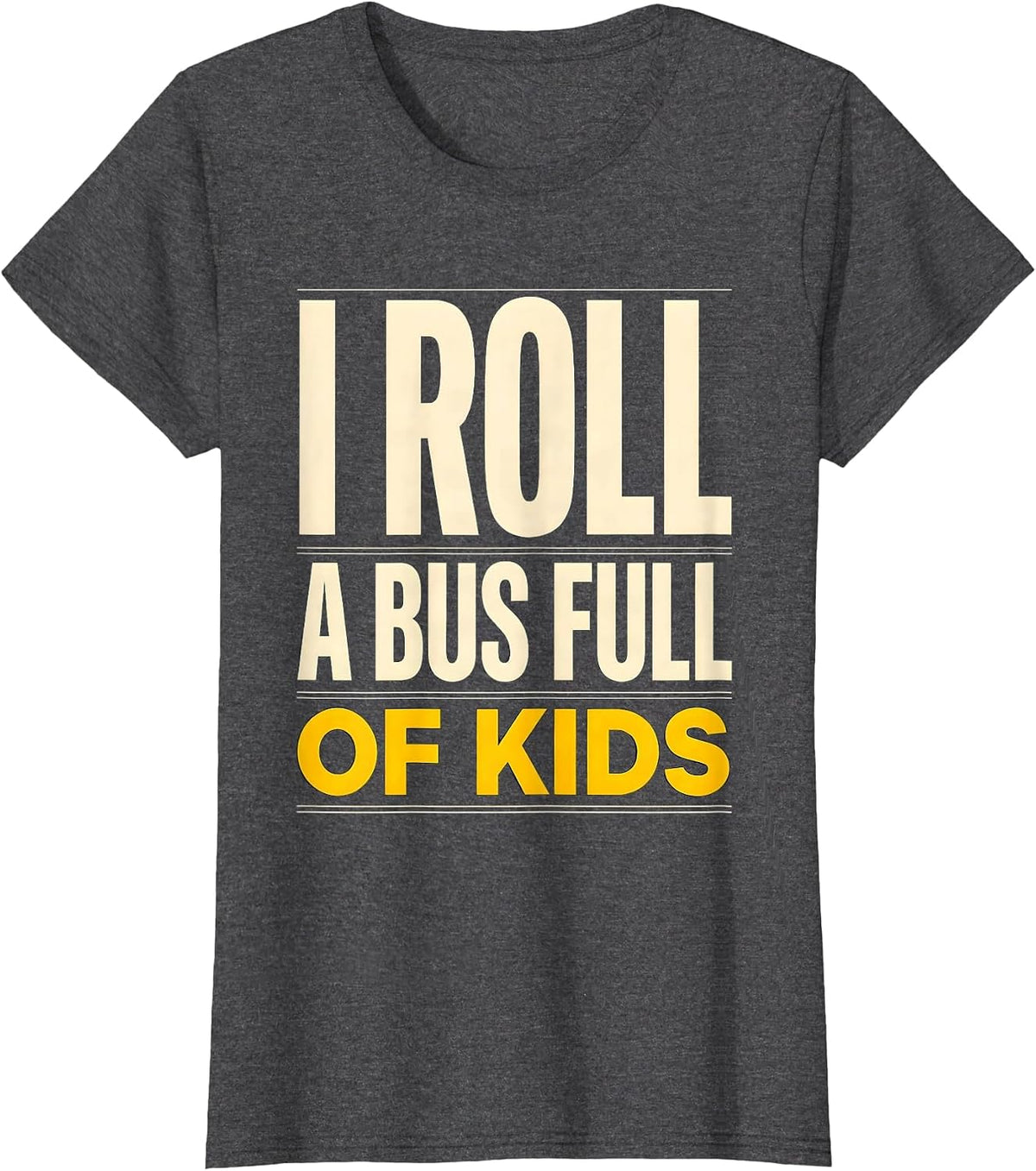 Women's I Roll A Bus Full Of Kids Funny School Bus Driver Humor T-Shirt - Dark Heather Grey