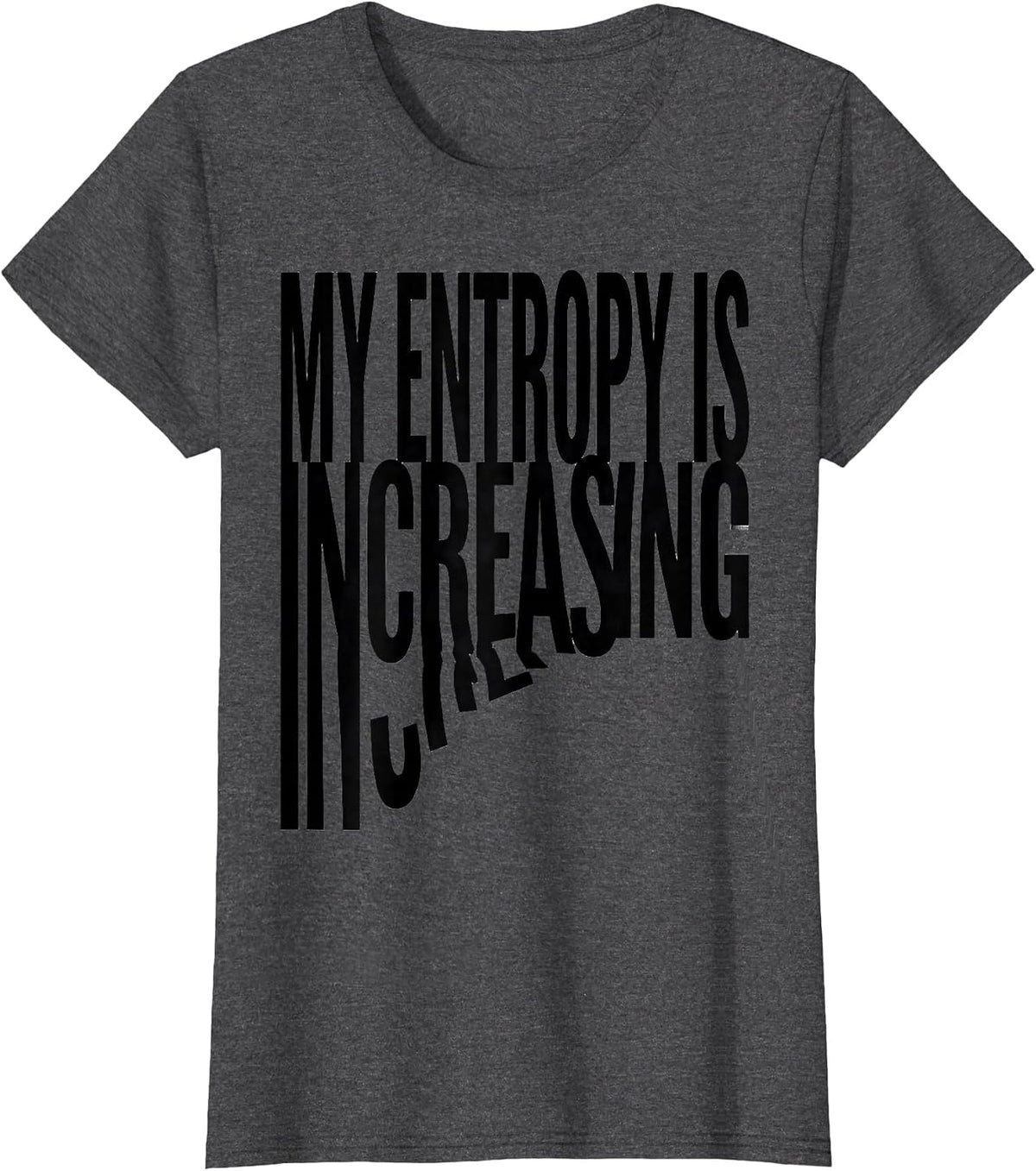 Women's My Entropy Is Increasing Funny Physics Pun Humor T-Shirt - Dark Heather Grey