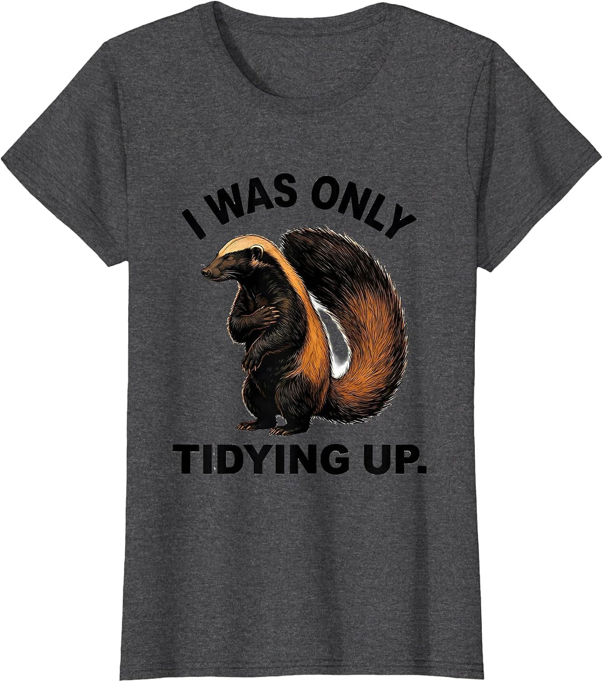 Women's I Was Only Tidying Up Funny Honey Badger Animal Lover Meme T-Shirt - Dark Heather Grey