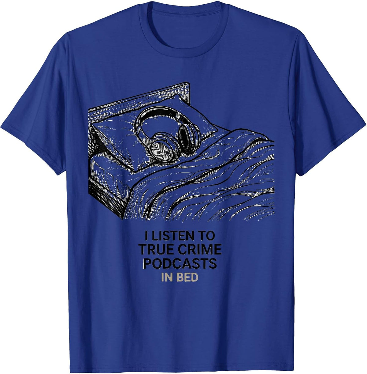 Men's I Listen To True Crime Podcasts In Bed Funny Couch Potato T-Shirt - Royal Blue