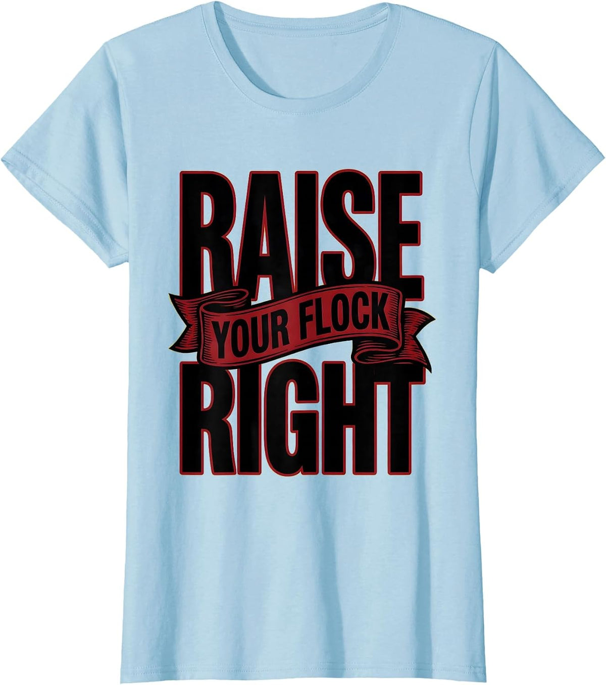 Raise Your Flock Right Chicken Farming Design T-Shirt - Baby Blue