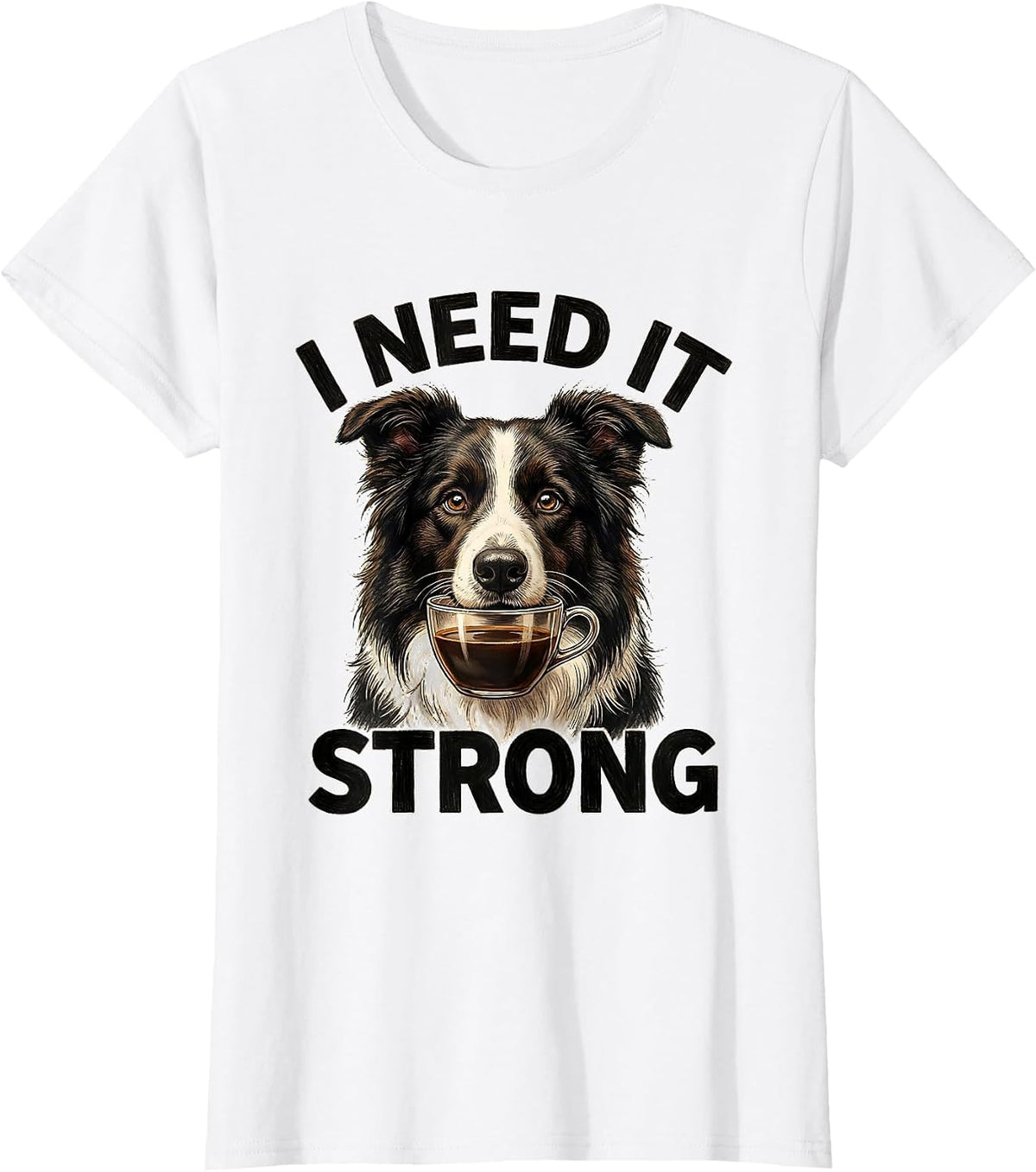 Women's I Need It Strong Funny Border Collie Dog Meme Humor T-Shirt - White