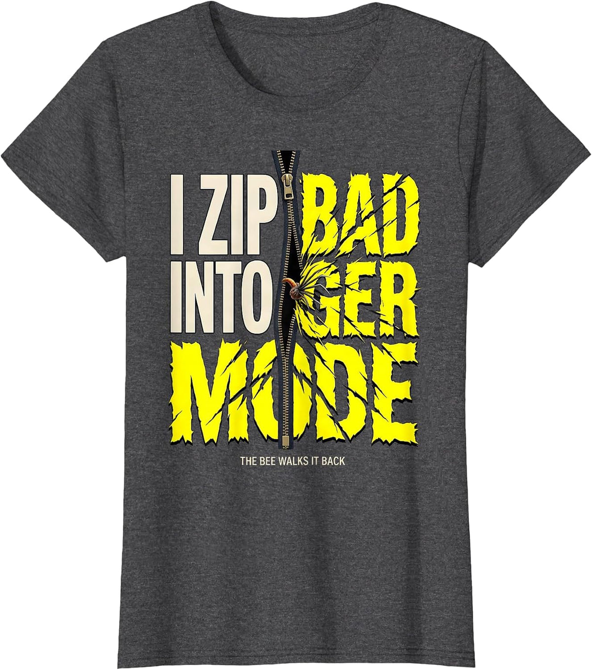 Women's I Zip Into Badger Mode The Bee Walks It Back Funny T-Shirt - Dark Heather Grey