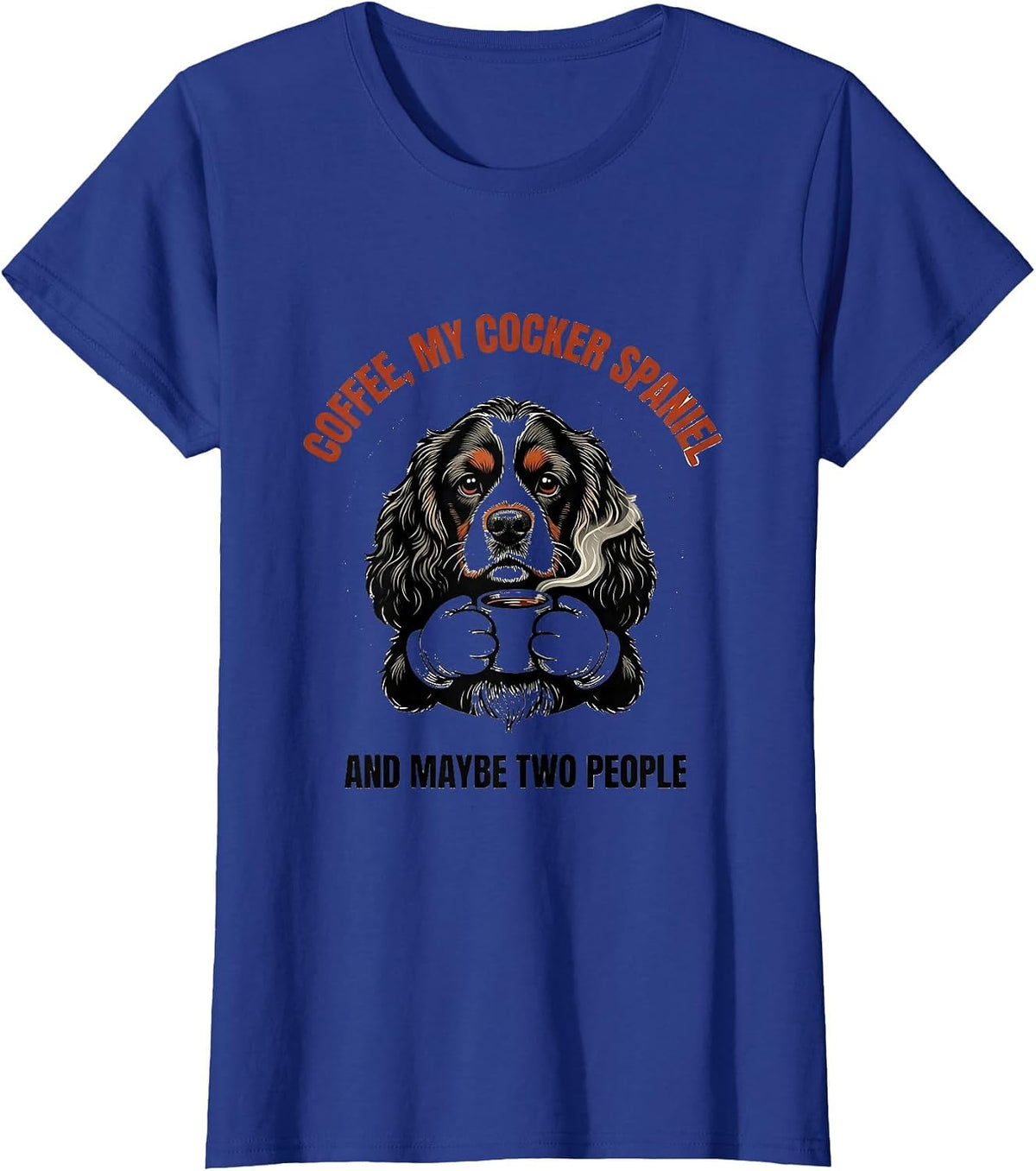 Women's Coffee, My Cocker Spaniel, And Maybe Two People Funny T-Shirt - Royal Blue