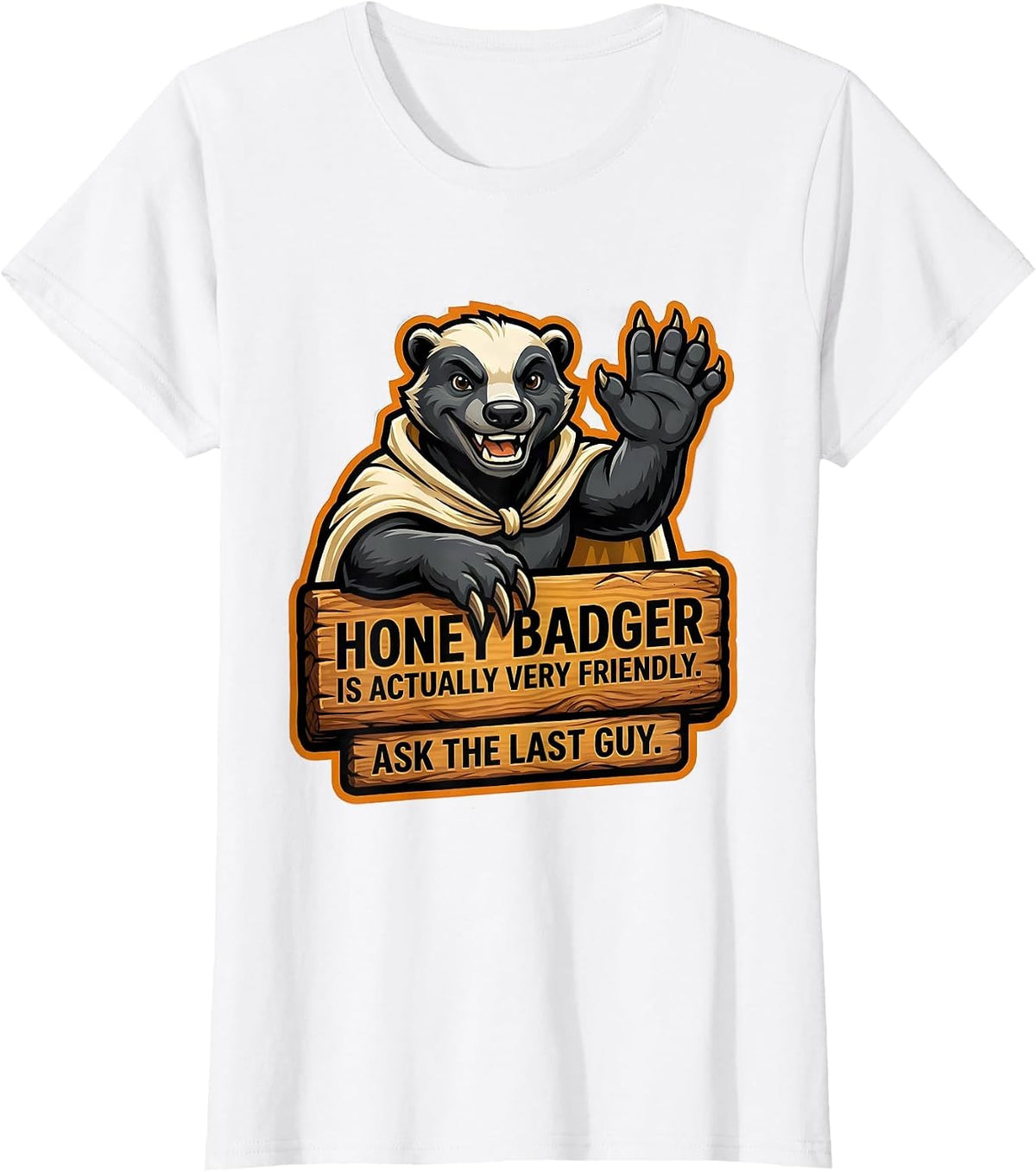 Women's Honey Badger Is Actually Very Friendly. Ask The Last Guy. T-Shirt - White