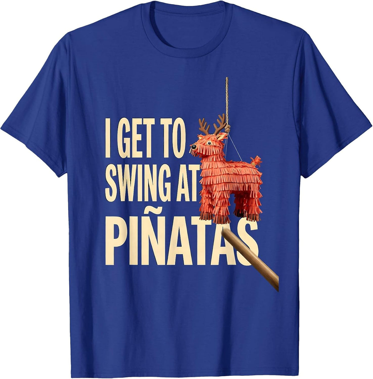 I Get To Swing At Piñatas Funny Cinco De Mayo Party Humor T-Shirt - Royal Blue