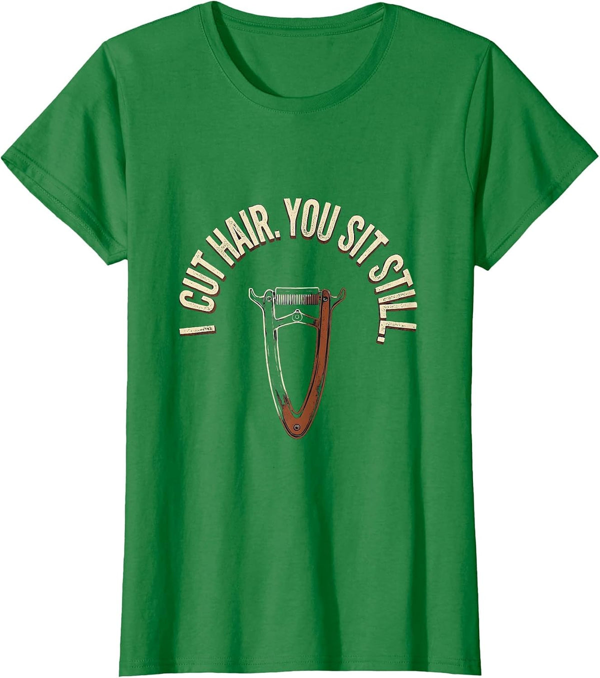 Women's I Cut Hair You Sit Still Distressed Barber Gift Humor T-Shirt - Kelly Green