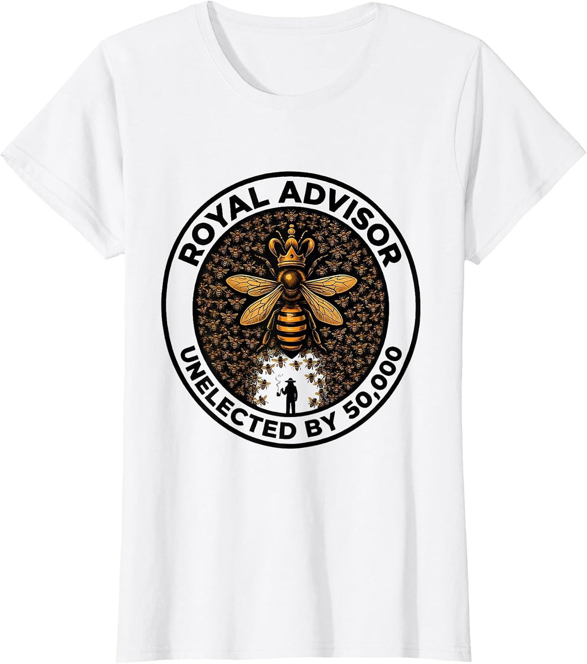 Royal Advisor, Unelected By 50,000 Funny Beekeeper Gift T-Shirt - White