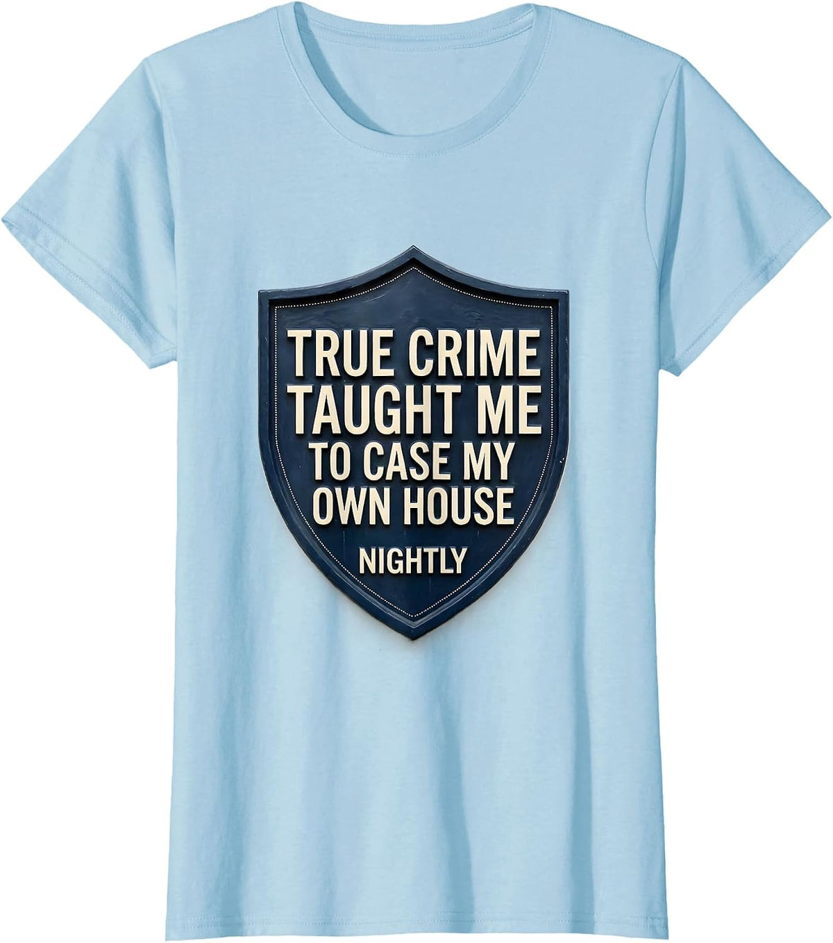 True Crime Taught Me To Case My Own House Nightly Funny T-Shirt - Baby Blue