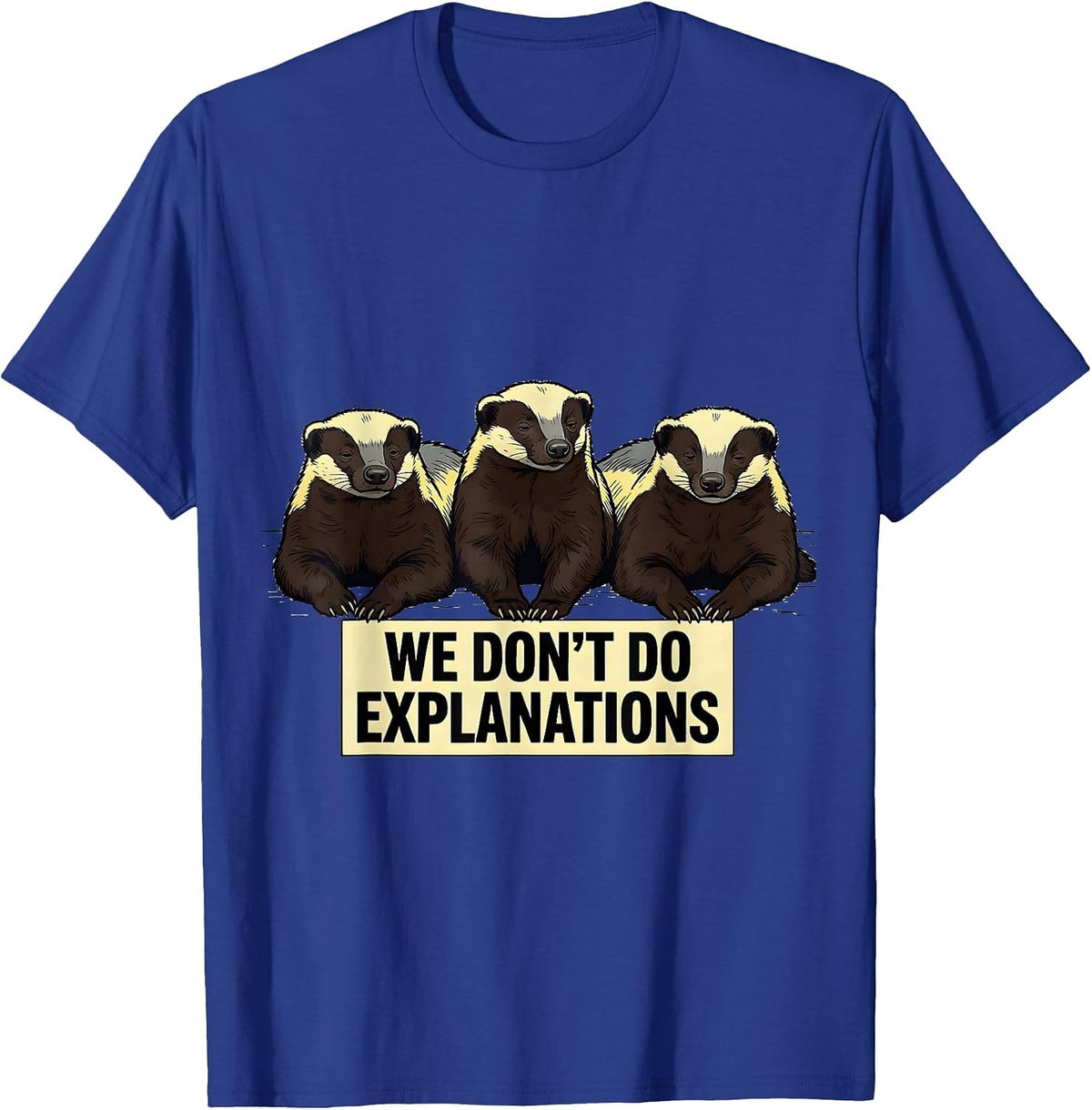 We Don't Do Explanations Funny Honey Badger Animal Humor T-Shirt - Royal Blue