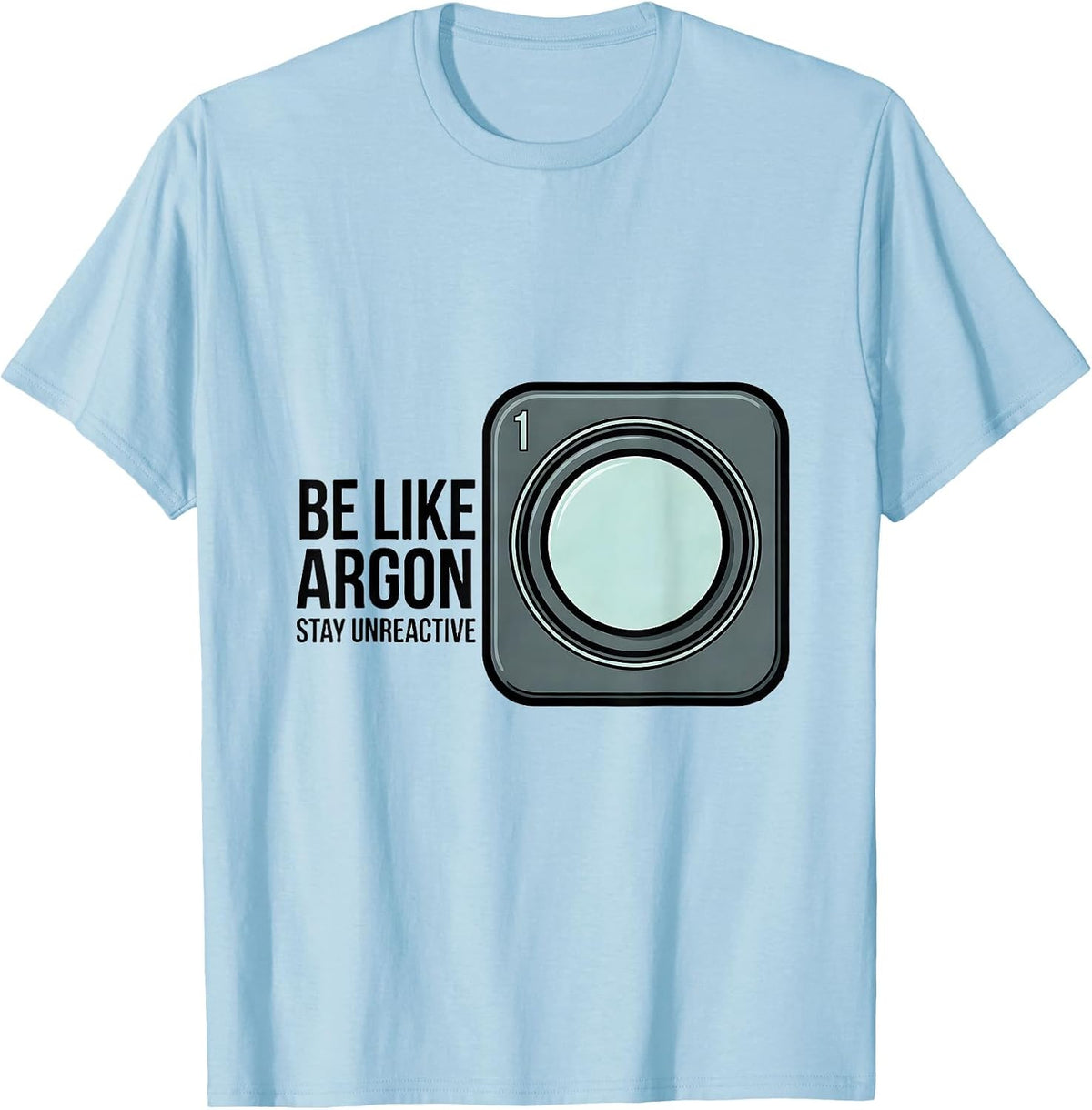 Men's Be Like Argon Stay Unreactive Funny Chemistry Science Nerd T-Shirt - Baby Blue