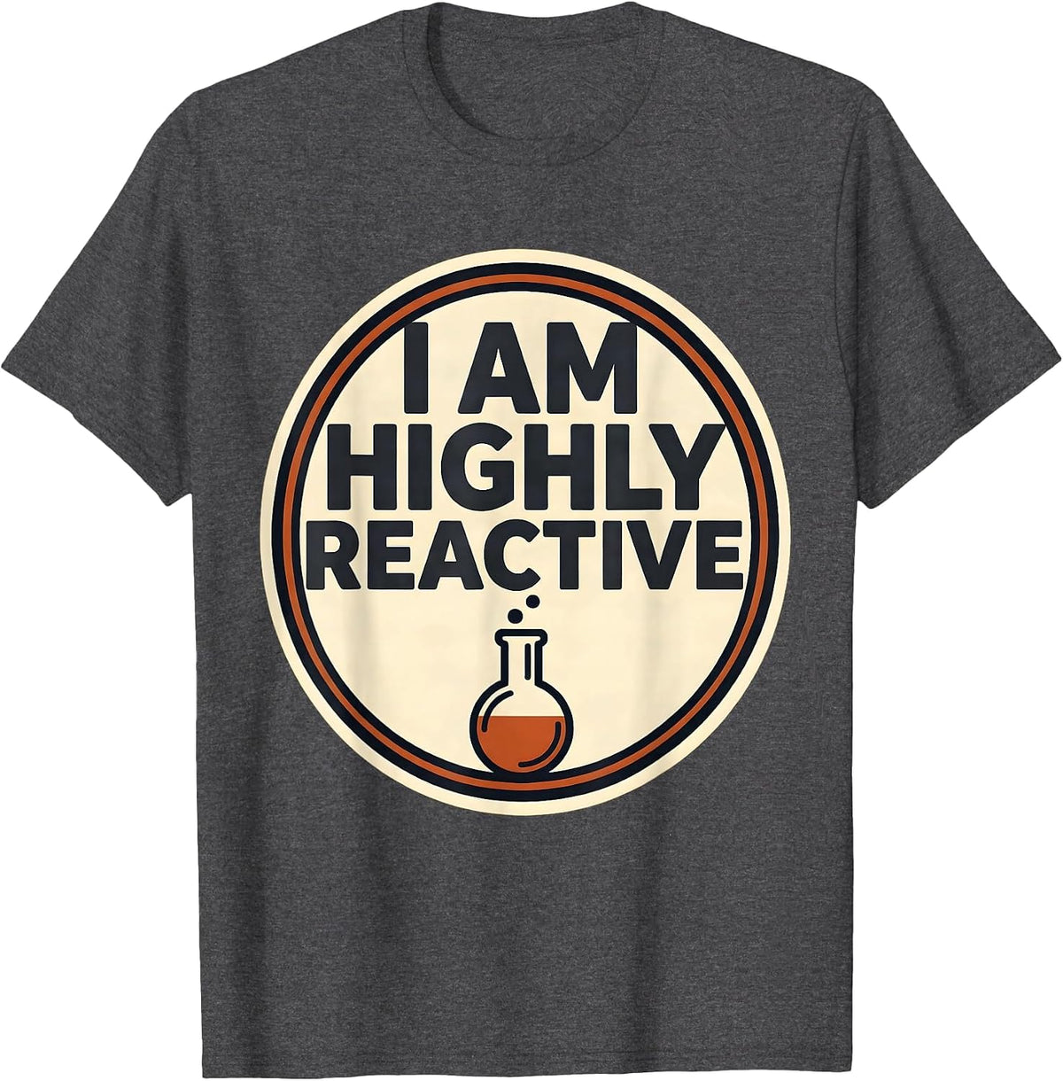 I Am Highly Reactive Funny Chemistry Nerd Humor Science T-Shirt - Dark Heather Grey