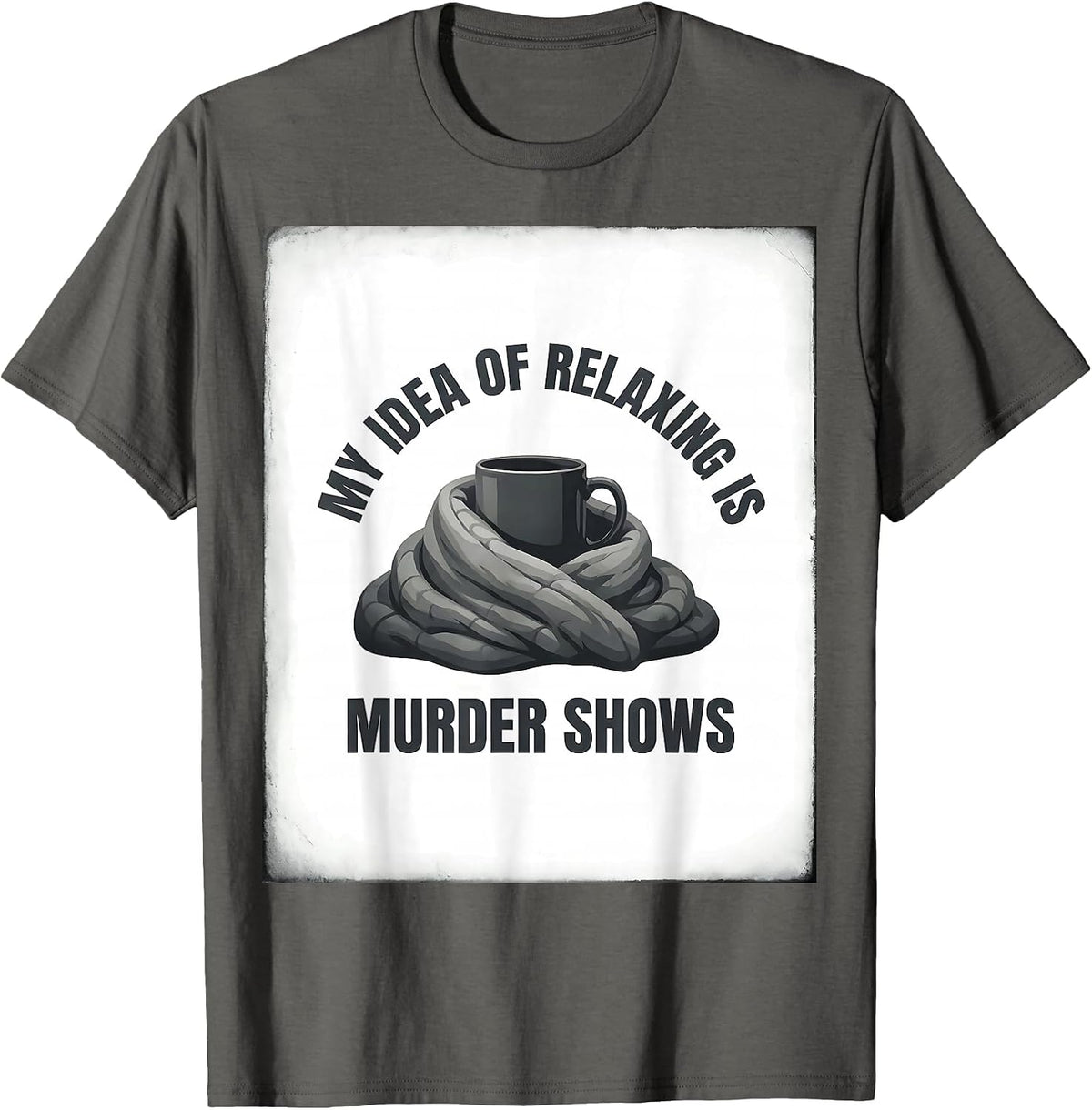 My Idea Of Relaxing Is Murder Shows Funny True Crime Lover T-Shirt - Asphalt Grey