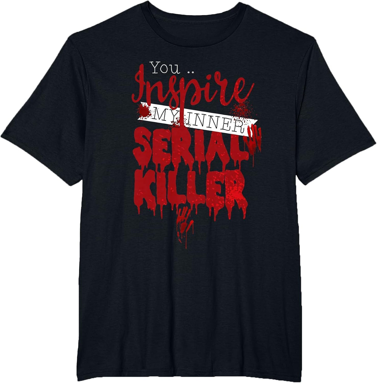 You Inspire My Inner Serial Killer Quote T-Shirt - Black