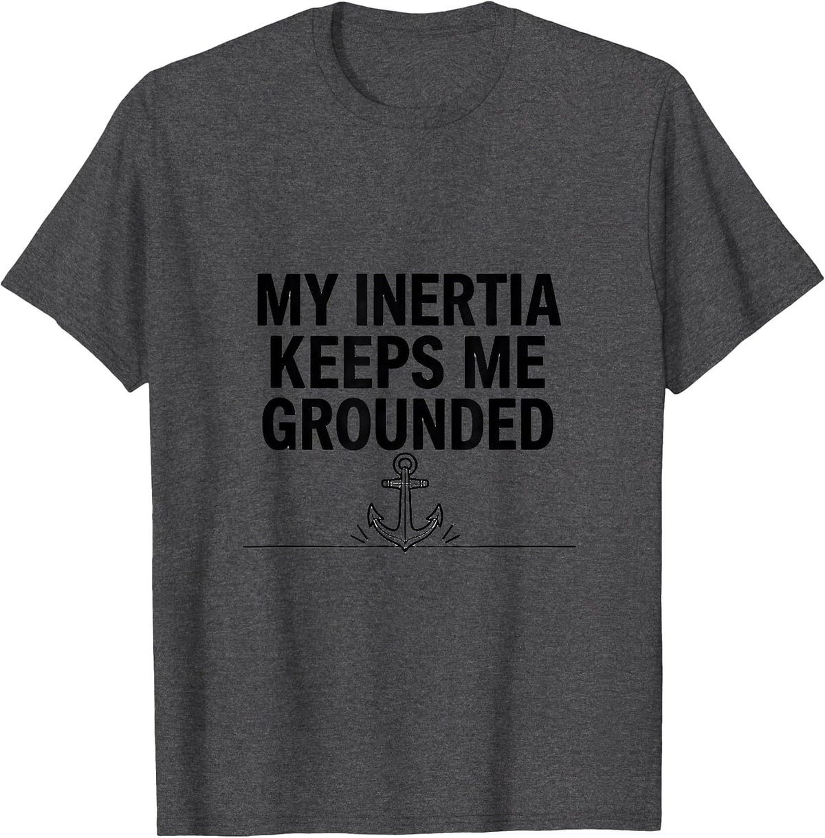 My Inertia Keeps Me Grounded Funny Physics Pun Humor T-Shirt - Dark Heather Grey