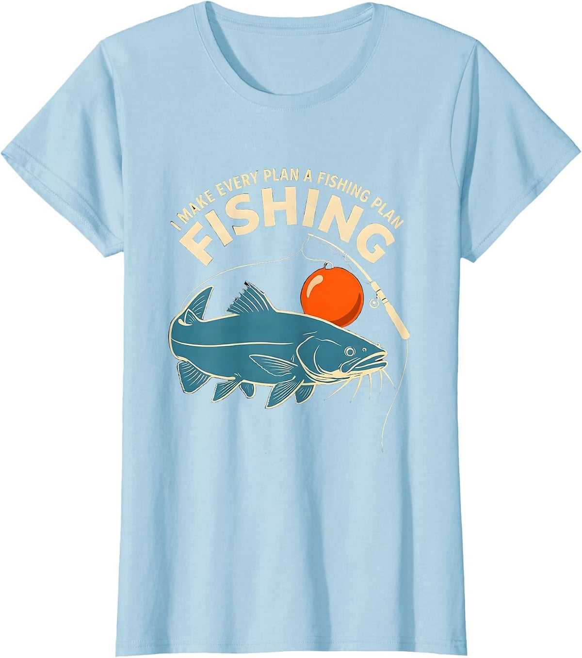 Women's I Make Every Plan A Fishing Plan Funny Fishing Dad Humor T-Shirt - Baby Blue