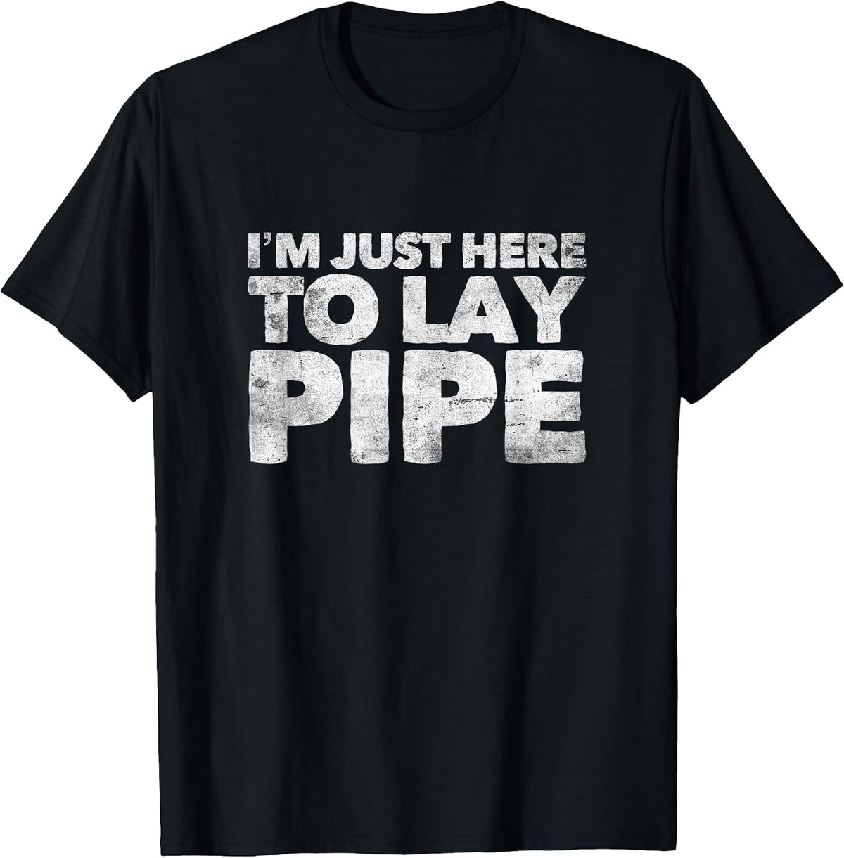 I'm Just Here to Lay Pipe Plumbing Funny Plumber T-Shirt - Black