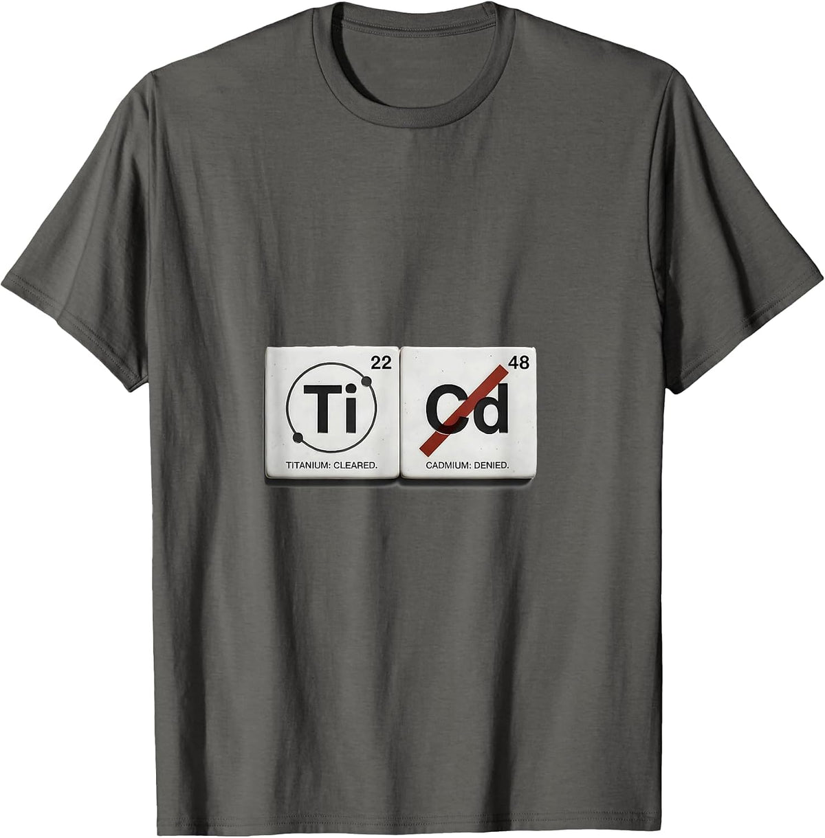 Titanium: Cleared. Cadmium: Denied Funny Science Teacher T-Shirt - Asphalt Grey
