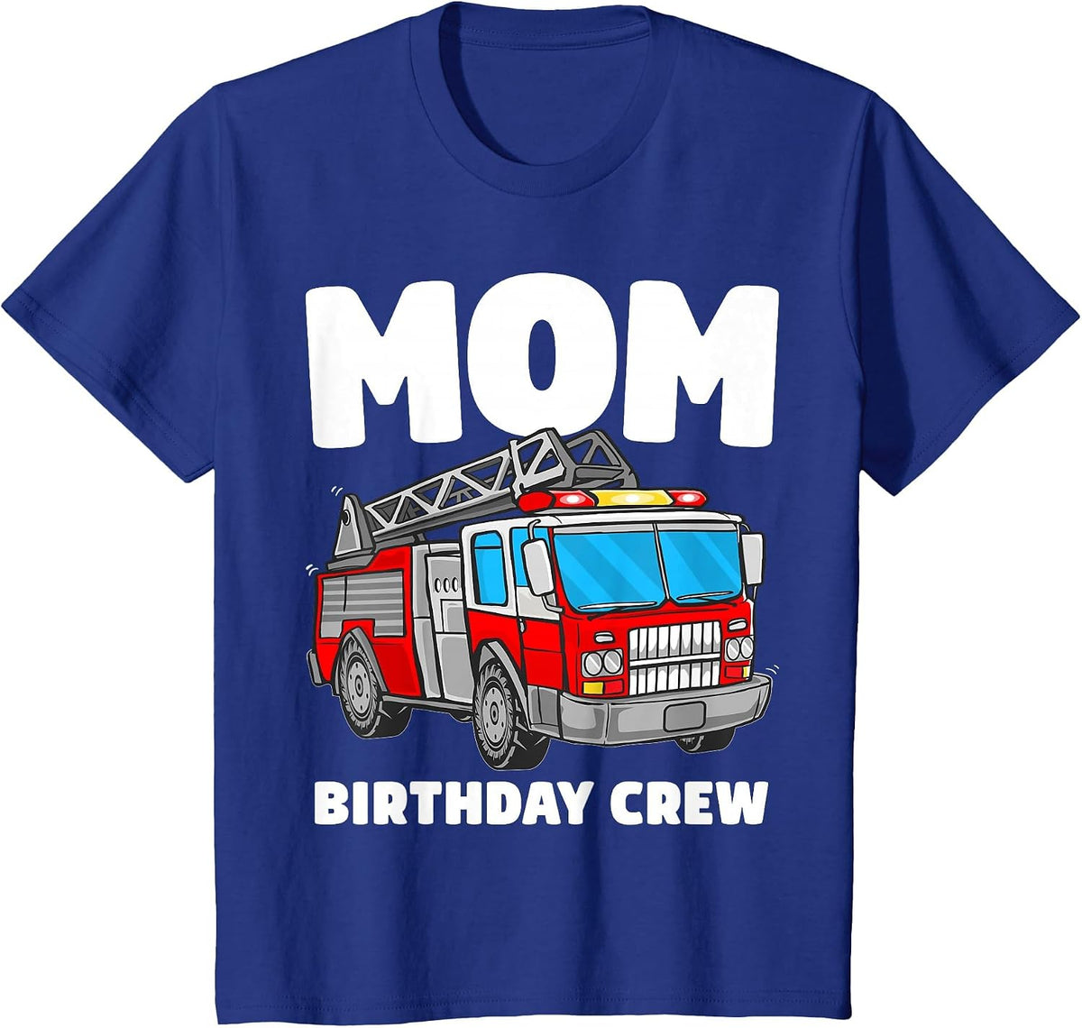 Mom Birthday Crew Fire Truck Firefighter T-Shirt - Royal Blue