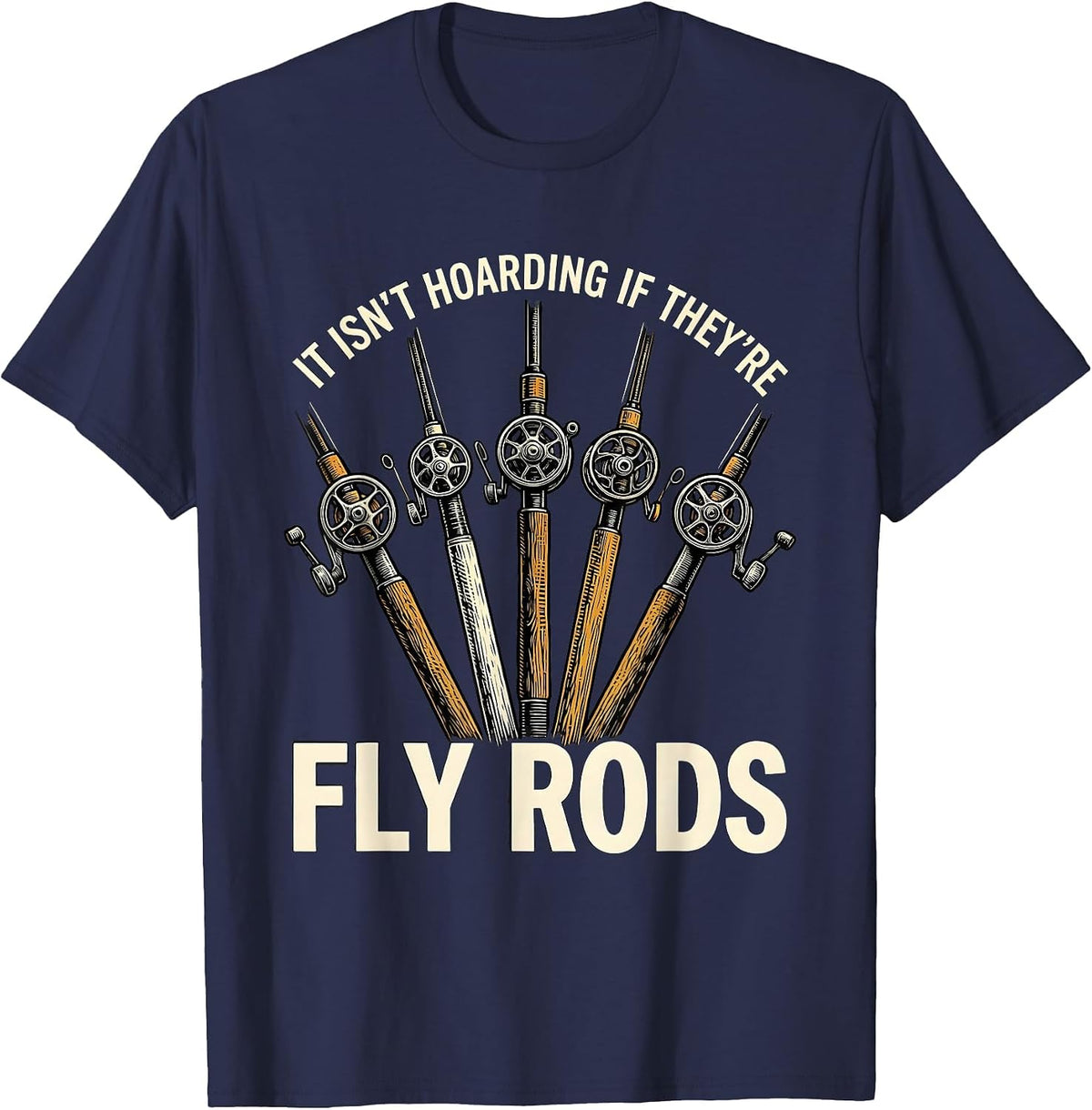It Isn't Hoarding If They're Fly Rods Funny Fishing T-Shirt - Navy Blue