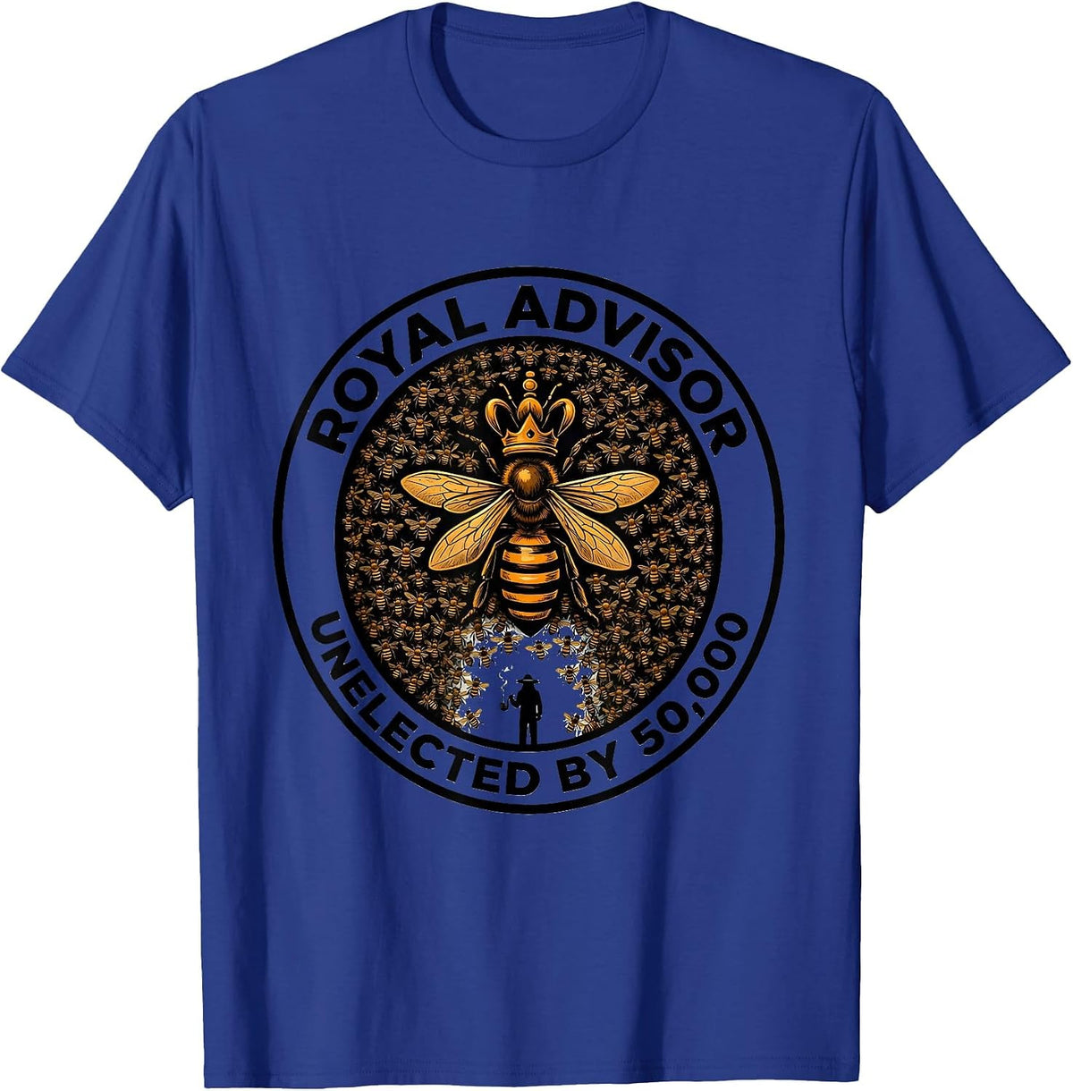 Royal Advisor, Unelected By 50,000 Funny Beekeeper Gift T-Shirt - Royal Blue