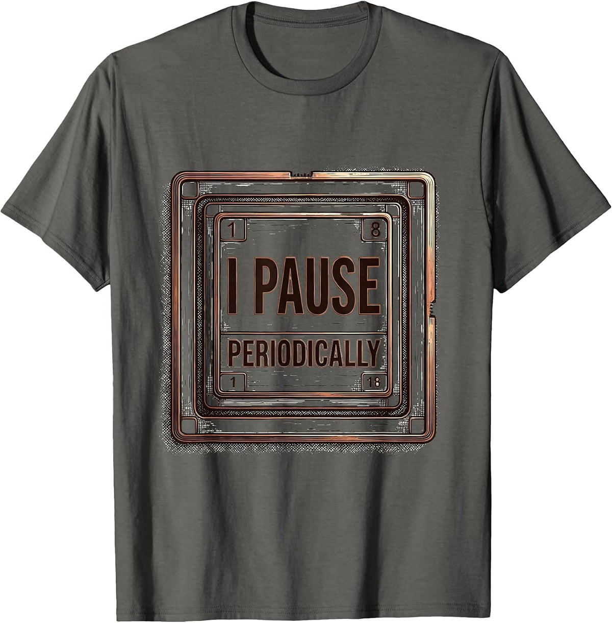 Men's I Pause Periodically Funny Chemistry Science Nerd Humor T-Shirt - Asphalt Grey