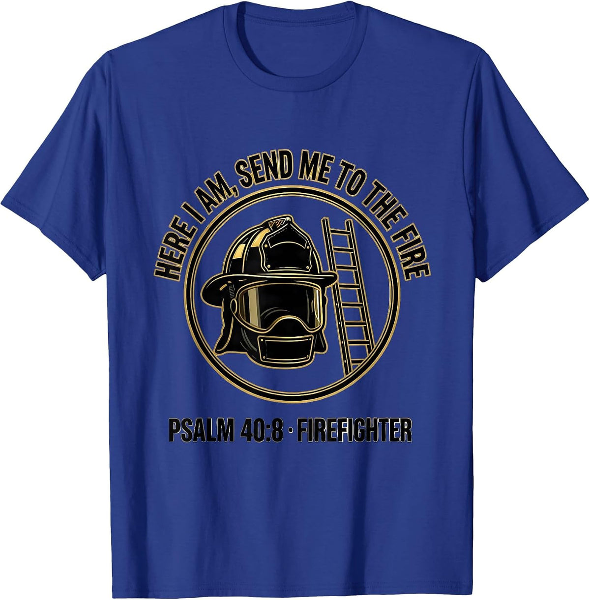 Here I Am, Send Me To The Fire / Psalm 40:8 / Firefighter T-Shirt - Royal Blue