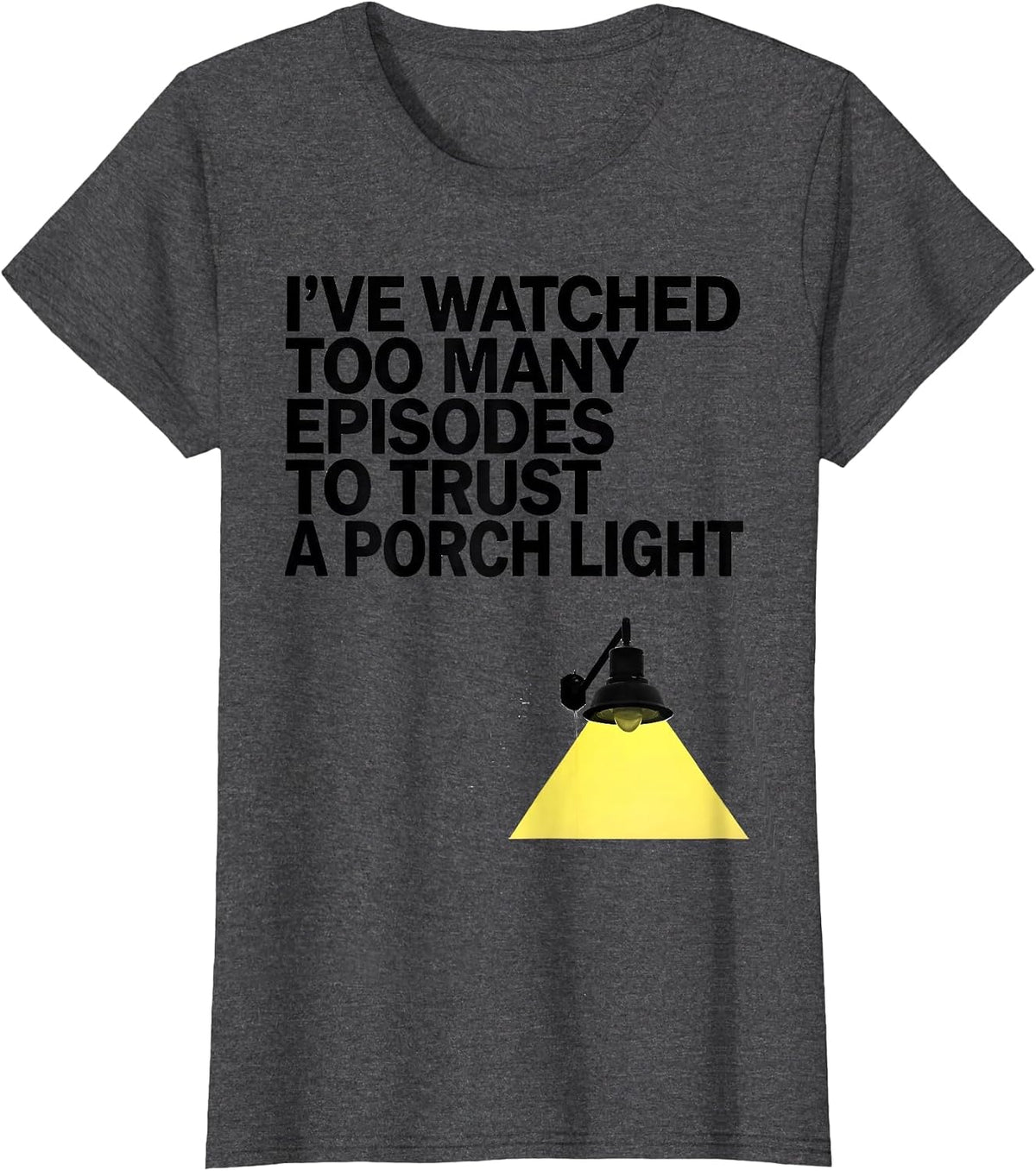 Women's I've Watched Too Many Episodes To Trust A Porch Light T-Shirt - Dark Heather Grey