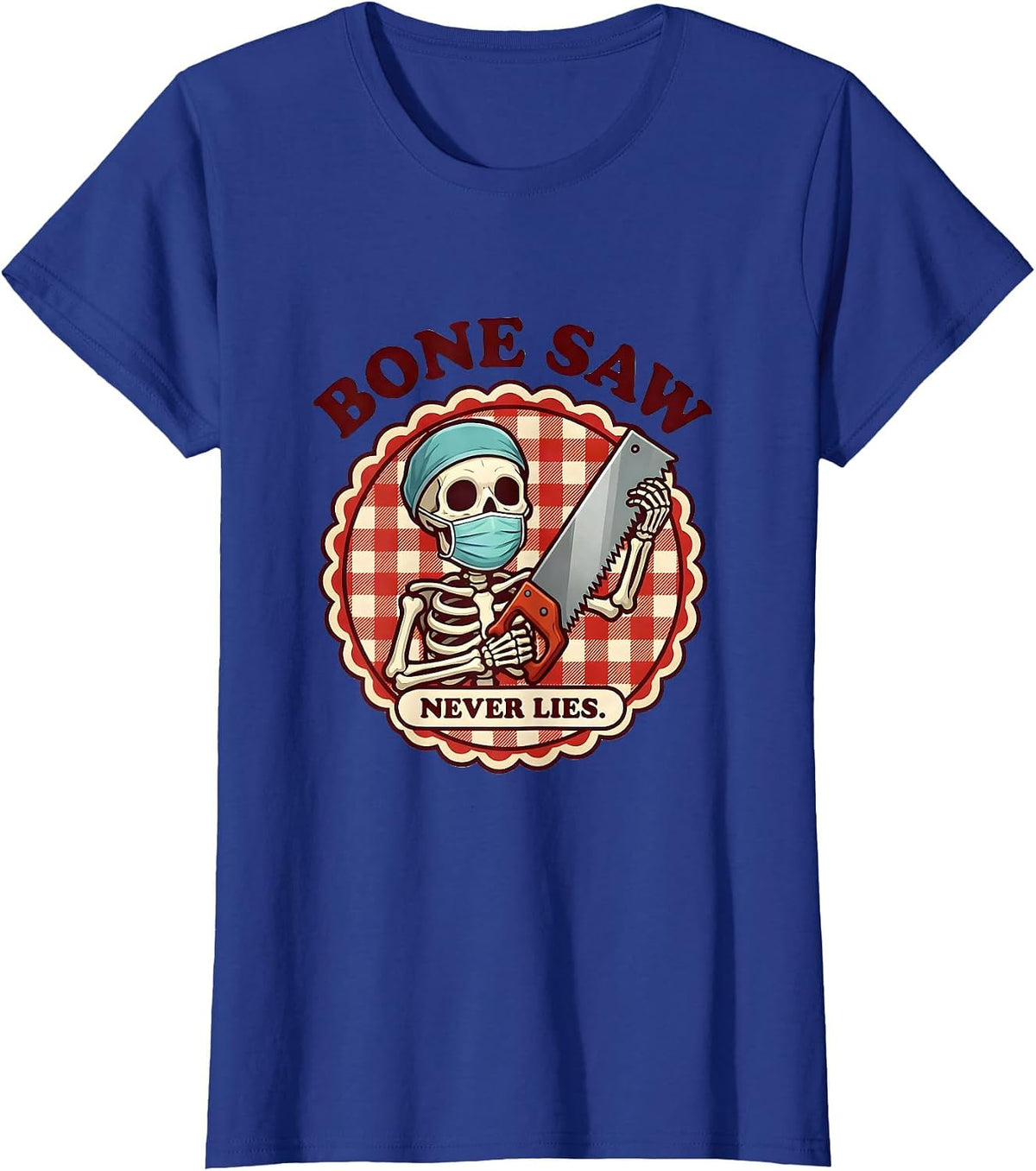 Women's Bone Saw Never Lies Halloween Skeleton Surgeon T-Shirt - Royal Blue