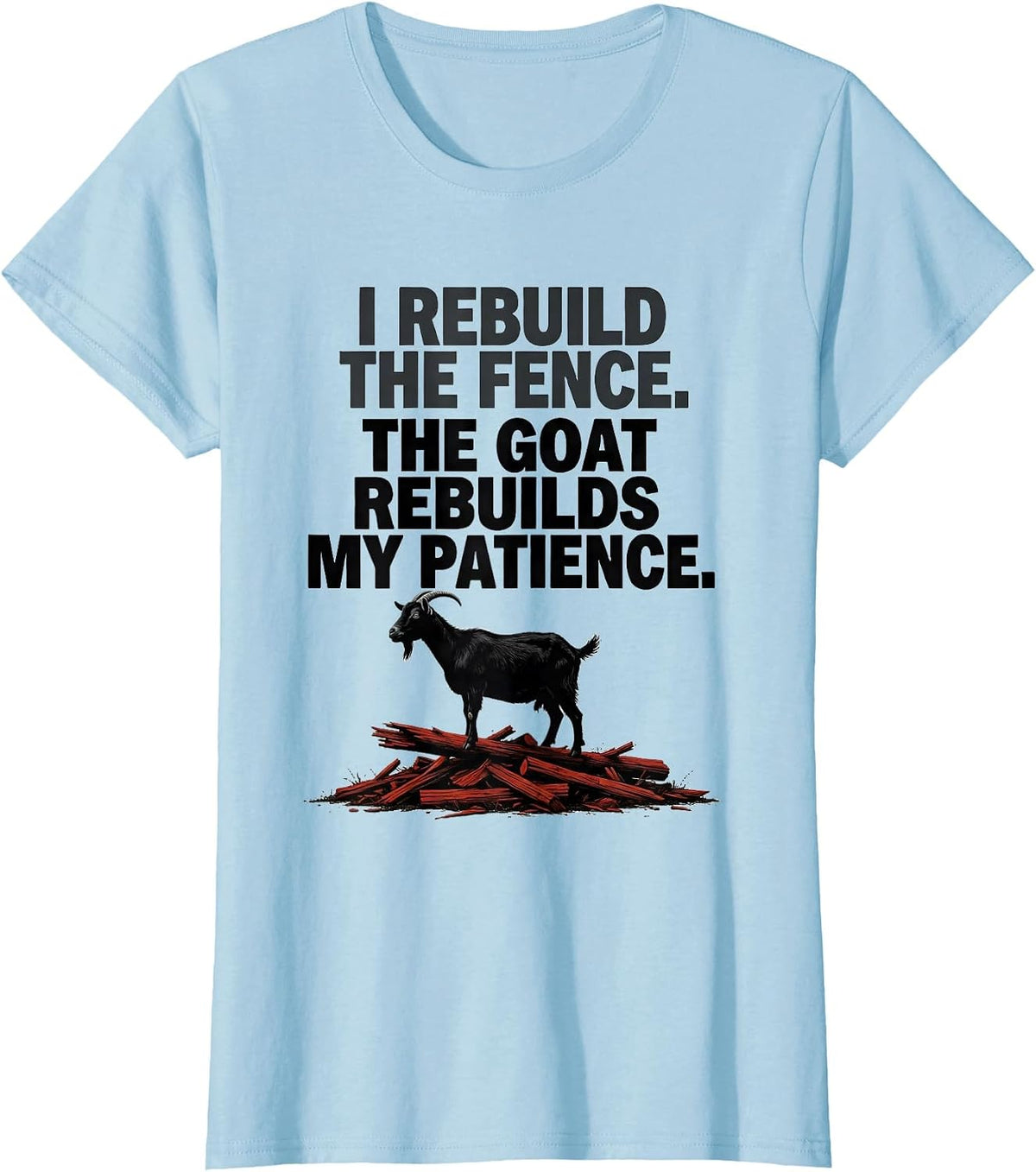 Women's I Rebuild The Fence. The Goat Rebuilds My Patience Funny T-Shirt - Baby Blue