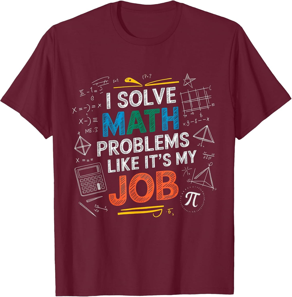 Cool Math Equation I Solve Math Problems Like It's My Job T-Shirt - Burgundy