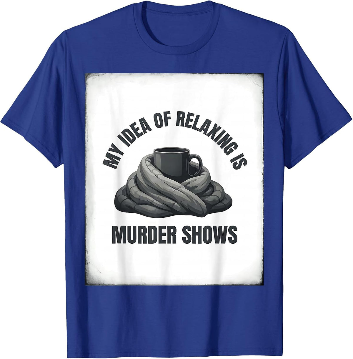 My Idea Of Relaxing Is Murder Shows Funny True Crime Lover T-Shirt - Royal Blue