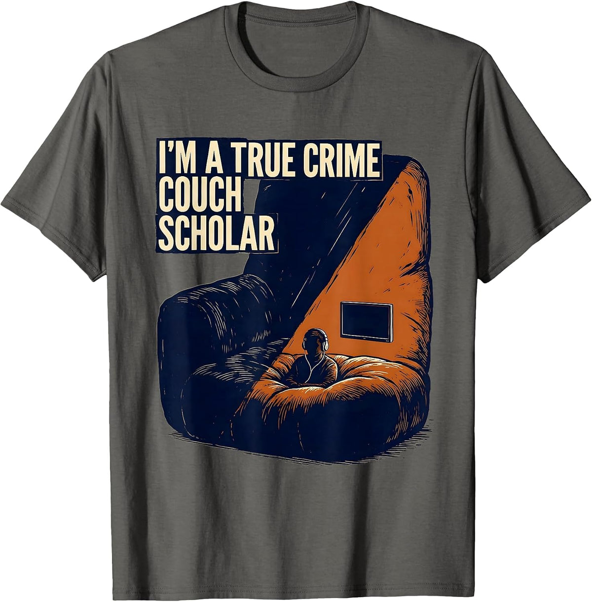 Men's I'm A True Crime Couch Scholar Funny Podcast Fan Humor T-Shirt - Asphalt Grey