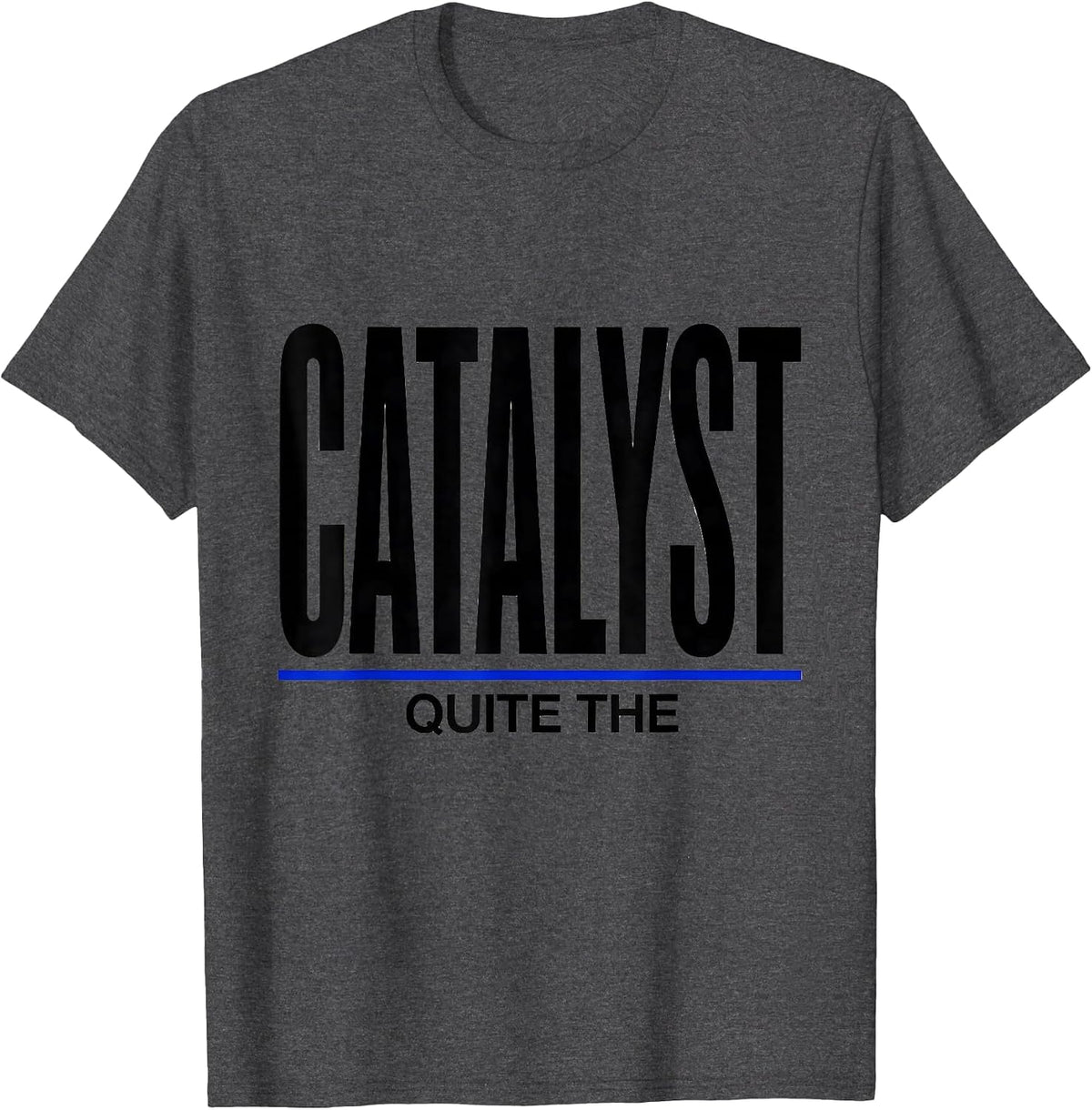 Men's Quite The Catalyst Minimalist Chemistry Nerd Humor T-Shirt - Dark Heather Grey