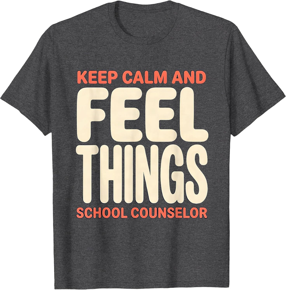 Keep Calm And Feel Things School Counselor T-Shirt - Dark Heather Grey